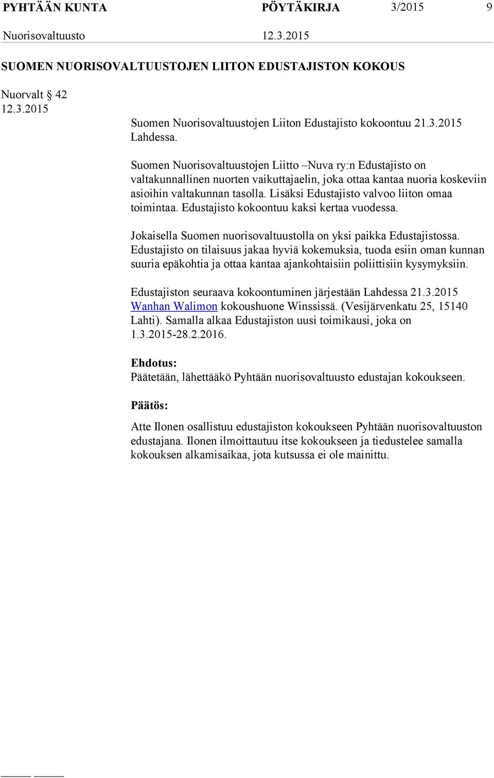 Lisäksi Edustajisto valvoo liiton omaa toimintaa. Edustajisto kokoontuu kaksi kertaa vuodessa. Jokaisella Suomen nuorisovaltuustolla on yksi paikka Edustajistossa.