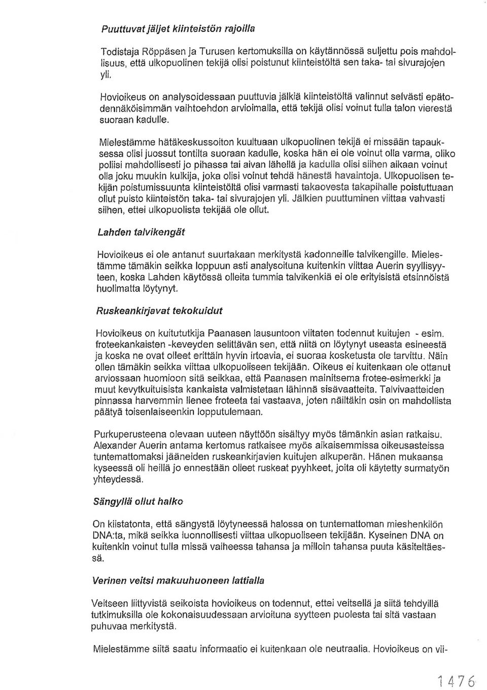 Hovioikeus on analysoidessaan puuttuvia jälkrä kiinteistöitä valinnut selvästi epätodennäköisimmän vaihtoehdon arvioimalla, että tekijä olisi voinut tulla talon vierestä suoraan kadulle.