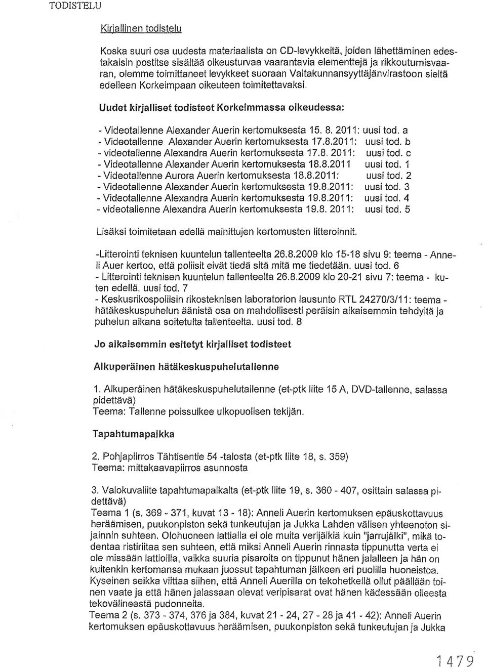 Uudet kirjalliset todisteet Korkeimmassa oikeudessa: - Videotallenne Alexander Auerin kertomuksesta 15. 8. 2011: uusi tod. a - Videotallenne Alexander Auerin kertomuksesta 17.8.2011: uusi tod. b - videota/lenne Alexandra Auerin kertomuksesta 17.