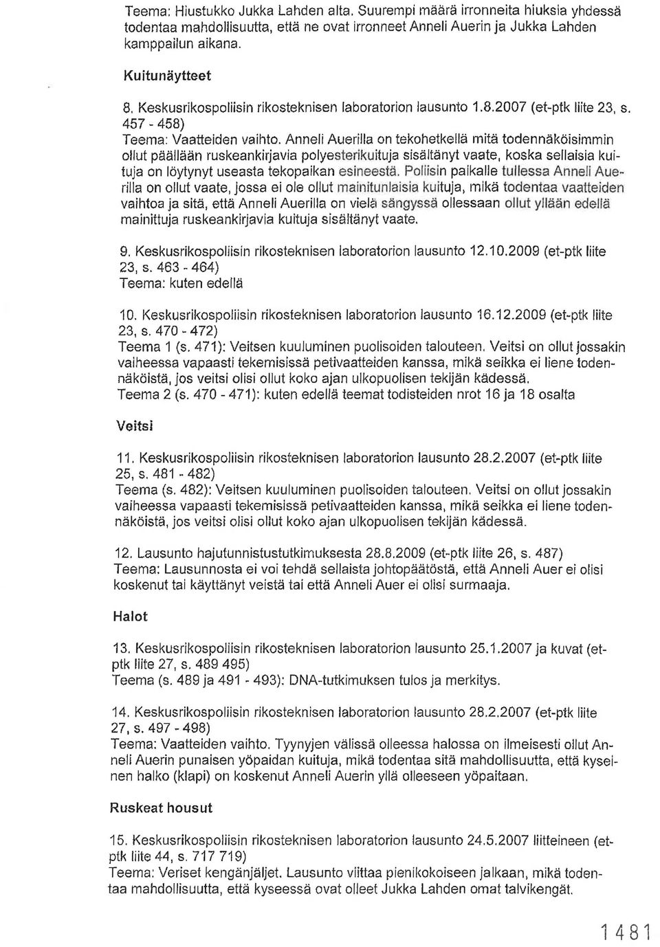 Anneli Auerilla on tekohetkellä mitä todennäköisimmin ollut päällään ruskeankirjavia polyesterikuituja sisältänyt vaate, koska sellaisia kuituja on löytynyt useasta tekopaikan esineestä.