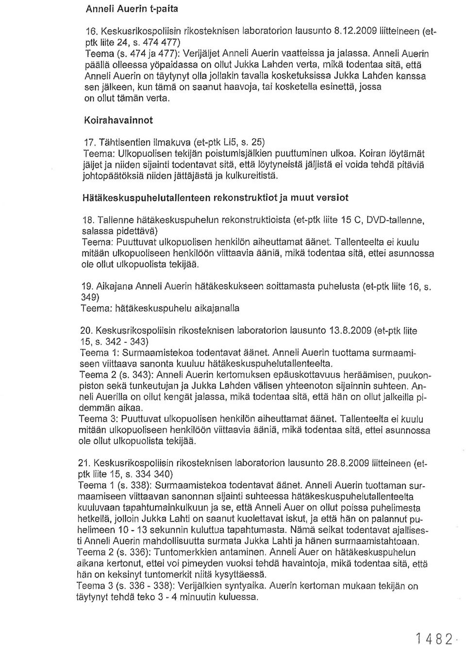 Anneli Auerin päällä olleessa yöpaidassa on ollut Jukka Lahden verta, mikä todentaa sitä, että Anneli Auerin on täytynyt olla jollakin tavalla kosketuksissa Jukka Lahden kanssa sen jälkeen, kun tämä