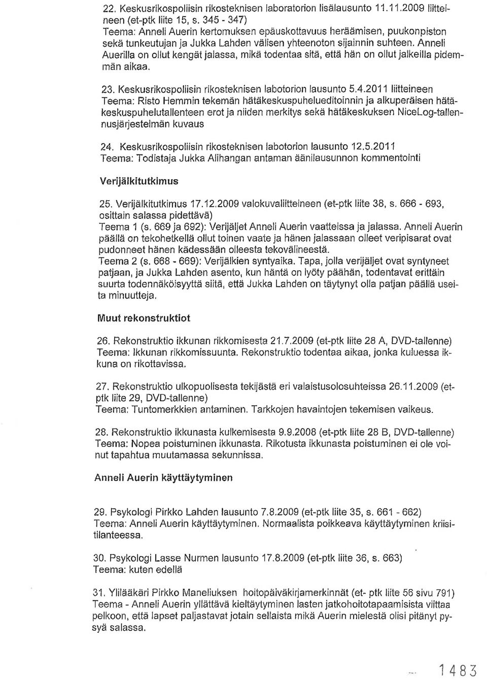 Anneli Auerilla on ollut kengät jalassa, mikä todentaa sitä, että hän on ollut jalkeilla pidemmän aikaa. 23. Keskusrikospoliisin rikosteknisen labotorion lausunto 5.4.