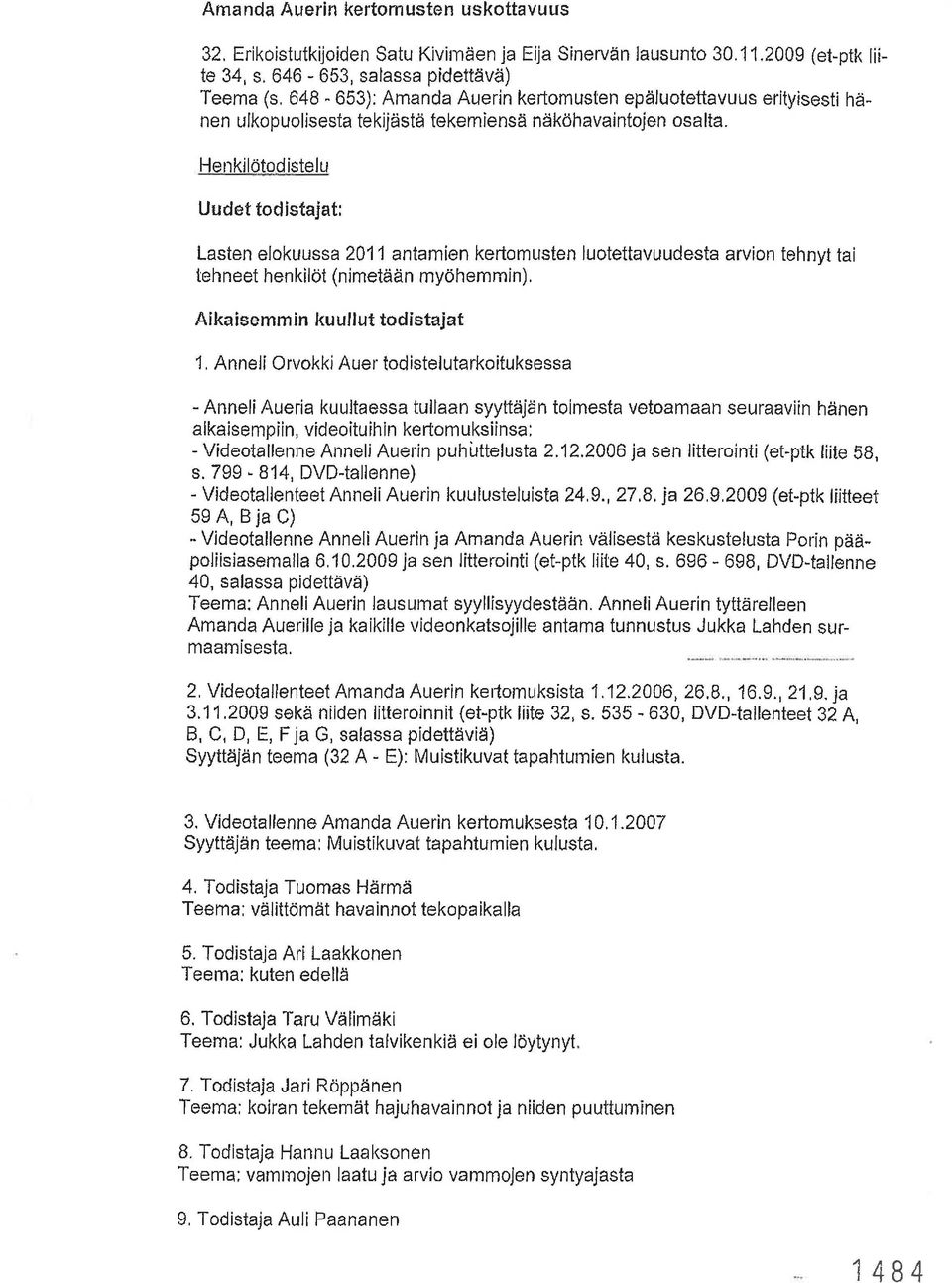 Henkilötodistelu Uudet todistajat: Lasten elokuussa 2011 antamien kertomusten luotettavuudesta arvion tehnyt tai tehneet henkilöt (nimetään myöhemmin). Aikaisemmin kuullut todistajat 1.