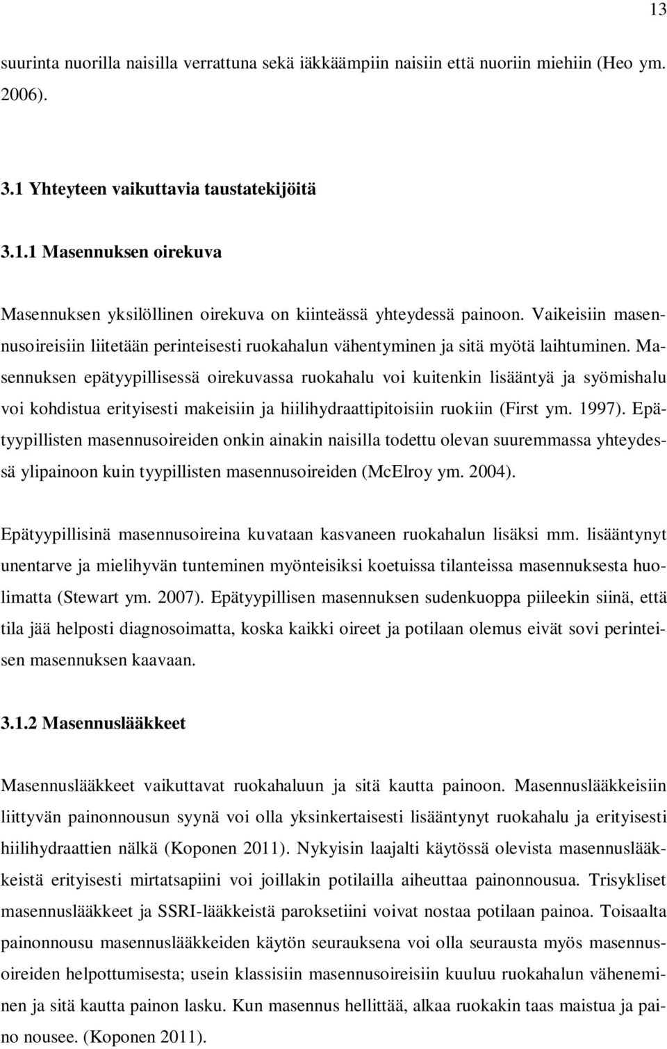 Masennuksen epätyypillisessä oirekuvassa ruokahalu voi kuitenkin lisääntyä ja syömishalu voi kohdistua erityisesti makeisiin ja hiilihydraattipitoisiin ruokiin (First ym. 1997).