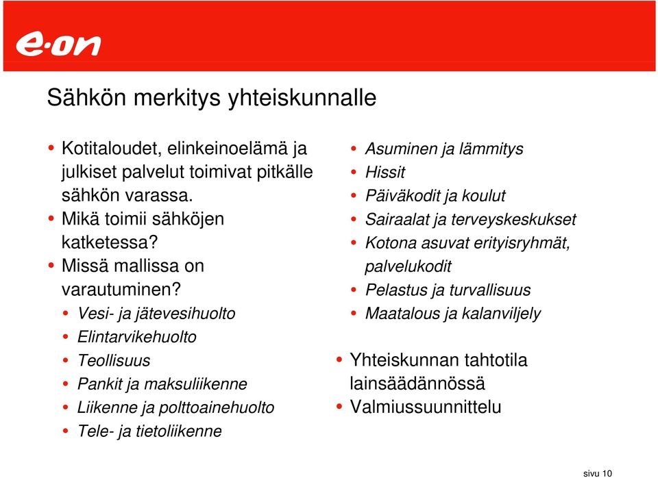 Vesi- ja jätevesihuolto Elintarvikehuolto Teollisuus Pankit ja maksuliikenne Liikenne ja polttoainehuolto Tele- ja tietoliikenne