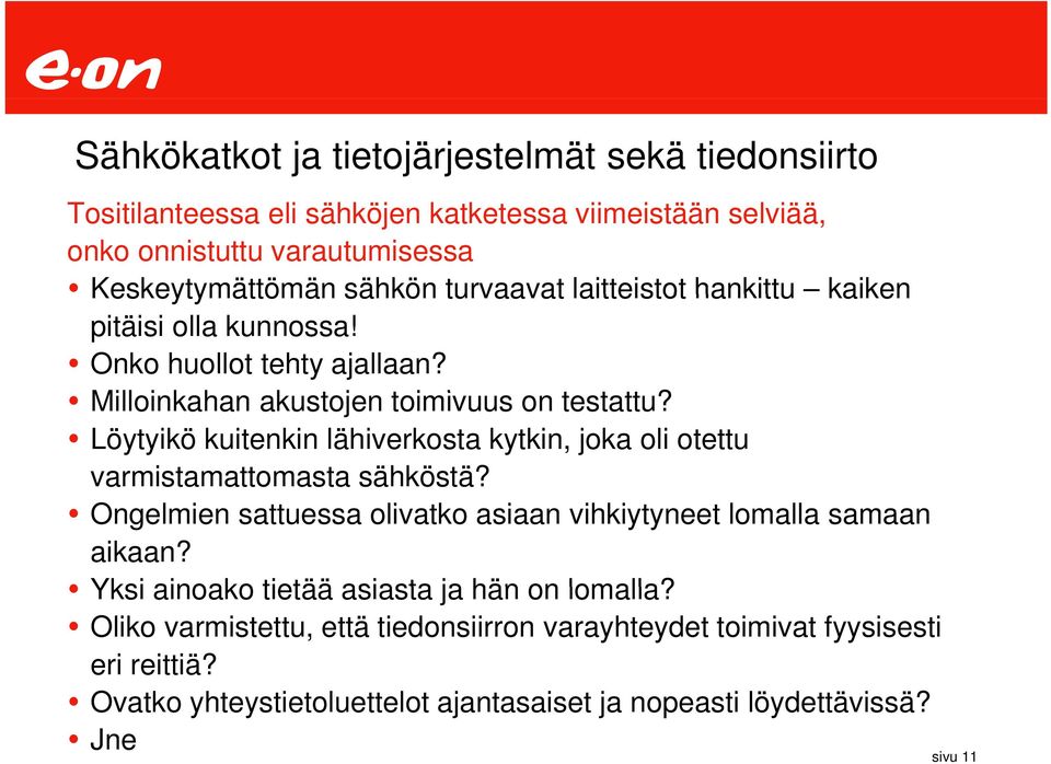 t tt Löytyikö kuitenkin lähiverkosta kytkin, joka oli otettu varmistamattomasta sähköstä? Ongelmien sattuessa olivatko asiaan vihkiytyneet lomalla samaan aikaan?