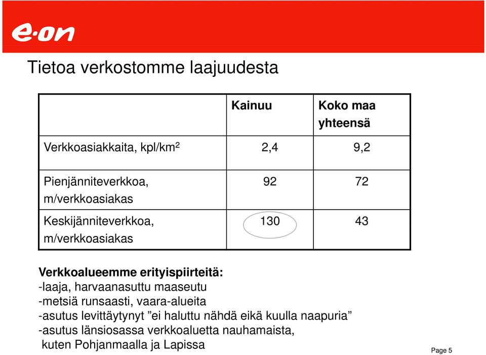 erityispiirteitä: -laaja, harvaanasuttu maaseutu -metsiä runsaasti, vaara-alueita -asutus levittäytynyt