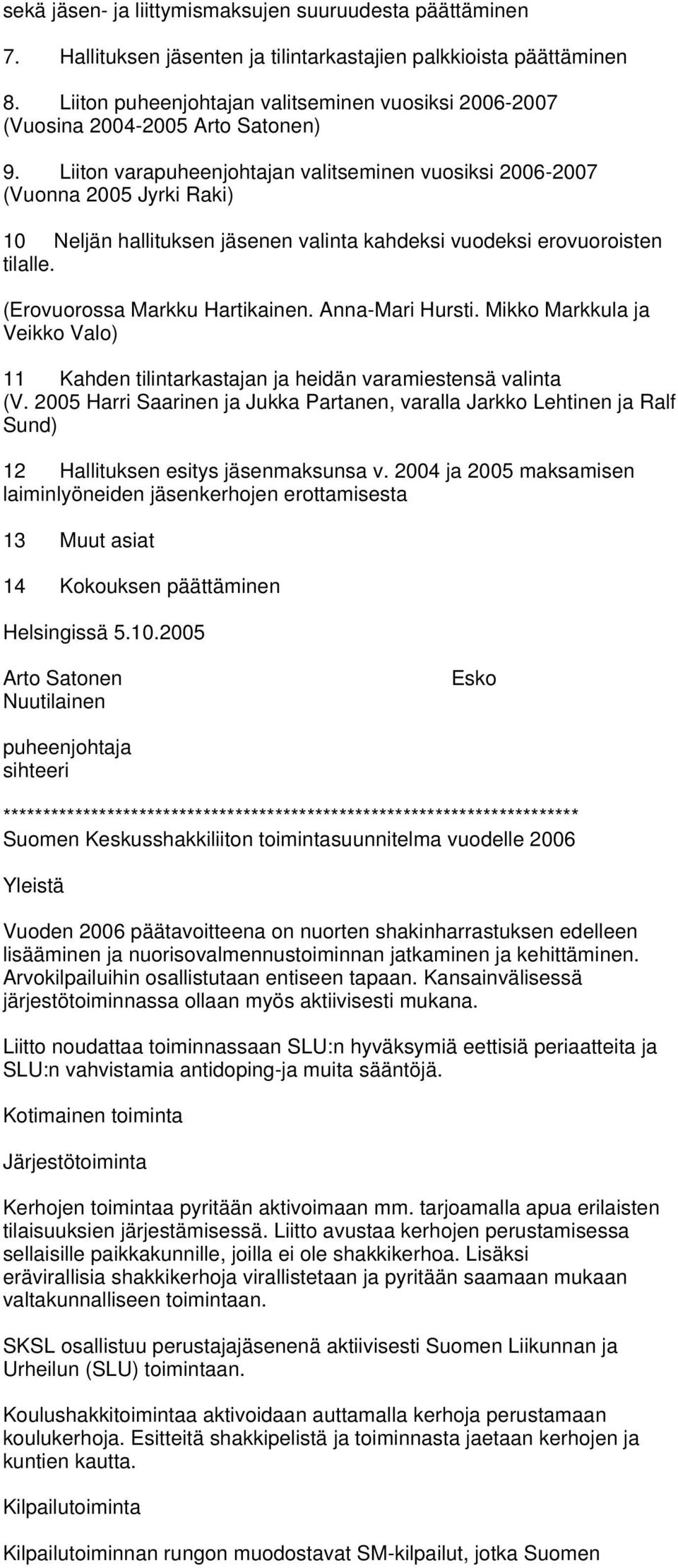 Liiton varapuheenjohtajan valitseminen vuosiksi 2006-2007 (Vuonna 2005 Jyrki Raki) 10 Neljän hallituksen jäsenen valinta kahdeksi vuodeksi erovuoroisten tilalle. (Erovuorossa Markku Hartikainen.