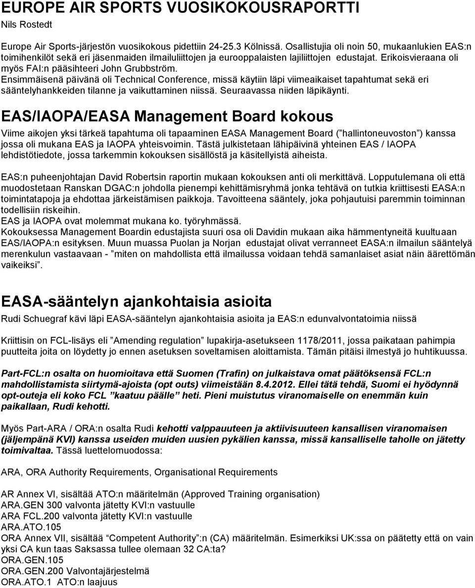 Ensimmäisenä päivänä oli Technical Conference, missä käytiin läpi viimeaikaiset tapahtumat sekä eri sääntelyhankkeiden tilanne ja vaikuttaminen niissä. Seuraavassa niiden läpikäynti.