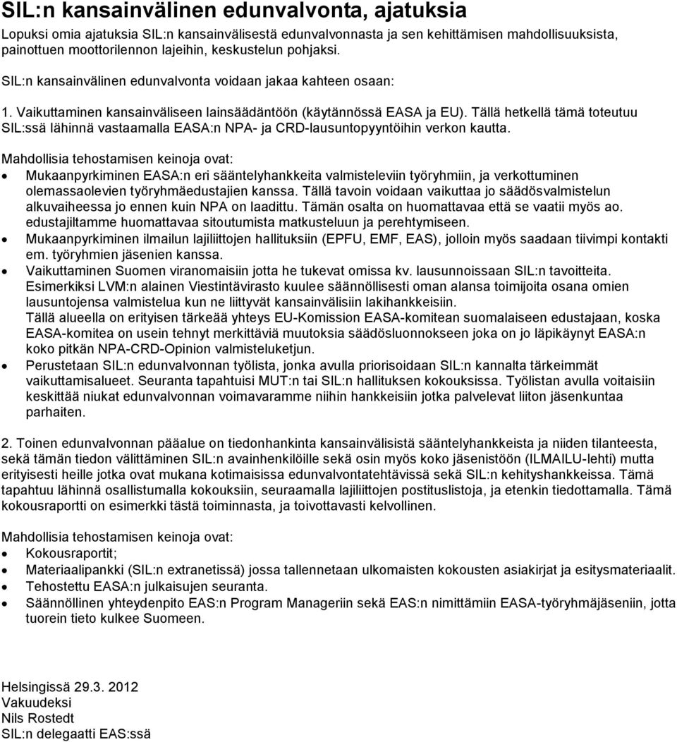 Tällä hetkellä tämä toteutuu SIL:ssä lähinnä vastaamalla EASA:n NPA- ja CRD-lausuntopyyntöihin verkon kautta.