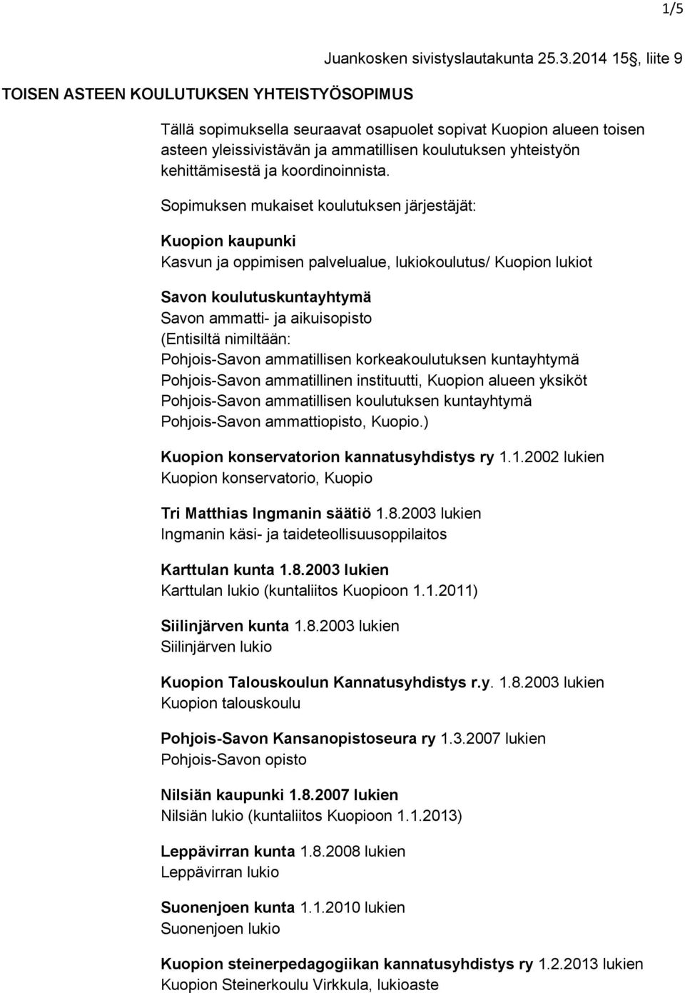 Sopimuksen mukaiset koulutuksen järjestäjät: Kuopion kaupunki Kasvun ja oppimisen palvelualue, lukiokoulutus/ Kuopion lukiot Savon koulutuskuntayhtymä Savon ammatti- ja aikuisopisto (Entisiltä