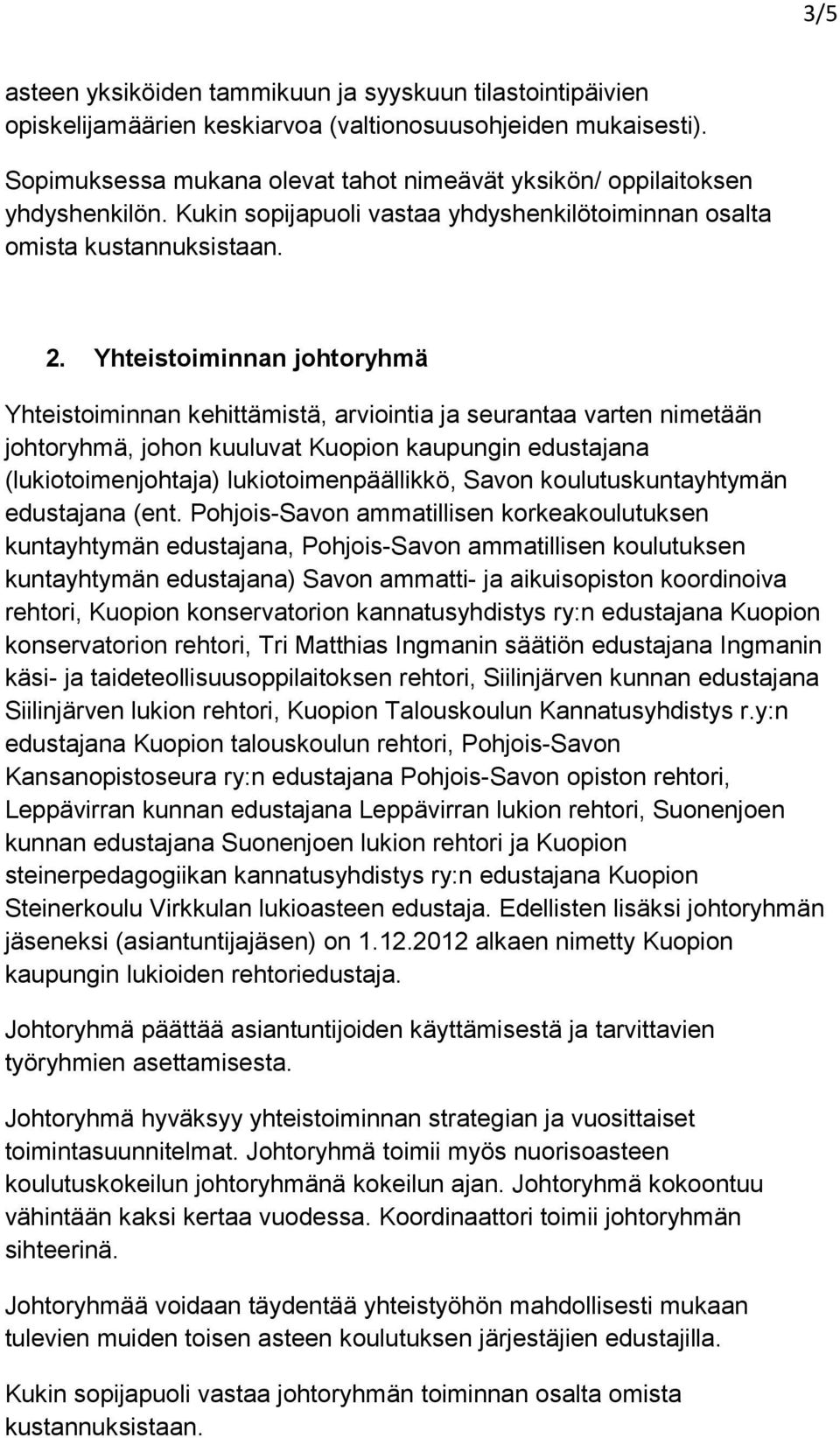 Yhteistoiminnan johtoryhmä Yhteistoiminnan kehittämistä, arviointia ja seurantaa varten nimetään johtoryhmä, johon kuuluvat Kuopion kaupungin edustajana (lukiotoimenjohtaja) lukiotoimenpäällikkö,