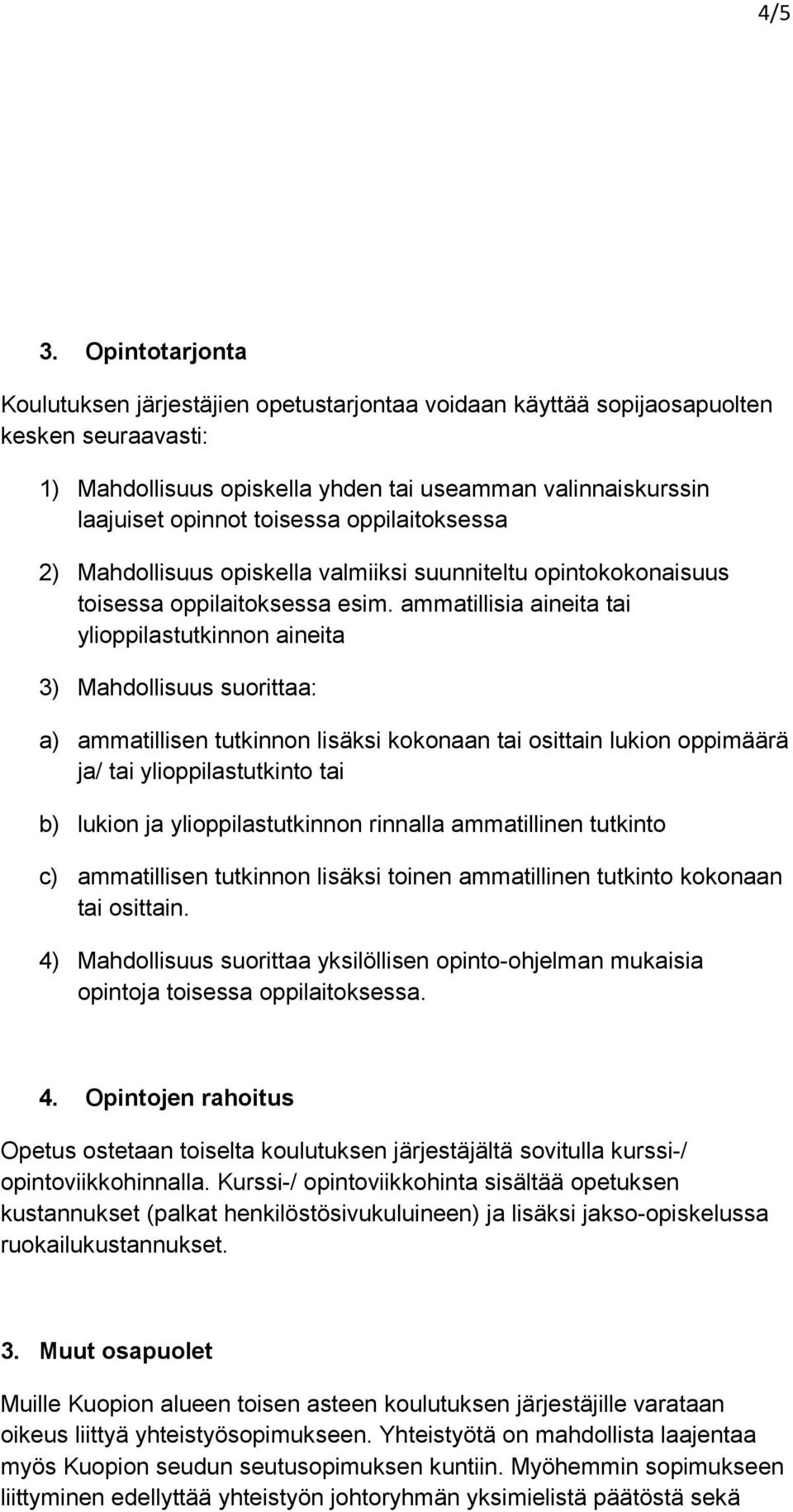 oppilaitoksessa 2) Mahdollisuus opiskella valmiiksi suunniteltu opintokokonaisuus toisessa oppilaitoksessa esim.