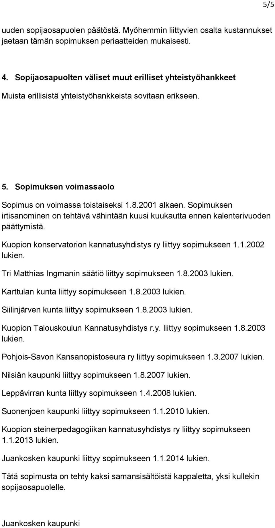 Sopimuksen irtisanominen on tehtävä vähintään kuusi kuukautta ennen kalenterivuoden päättymistä. Kuopion konservatorion kannatusyhdistys ry liittyy sopimukseen 1.1.2002 lukien.