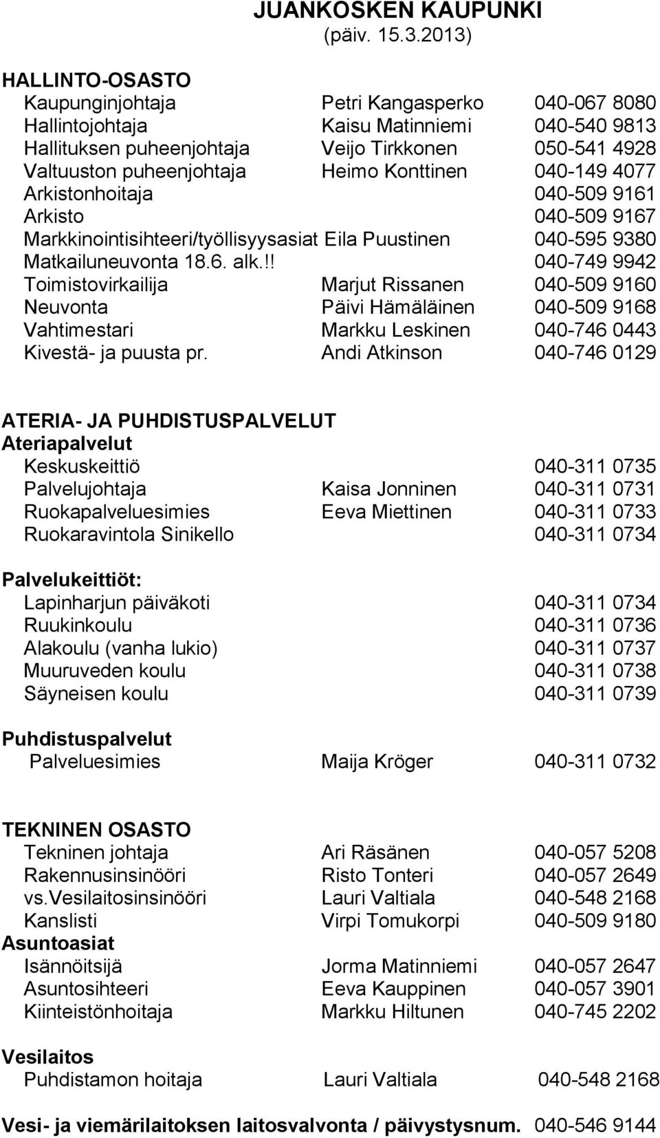 Heimo Konttinen 040-149 4077 Arkistonhoitaja 040-509 9161 Arkisto 040-509 9167 Markkinointisihteeri/työllisyysasiat Eila Puustinen 040-595 9380 Matkailuneuvonta 18.6. alk.