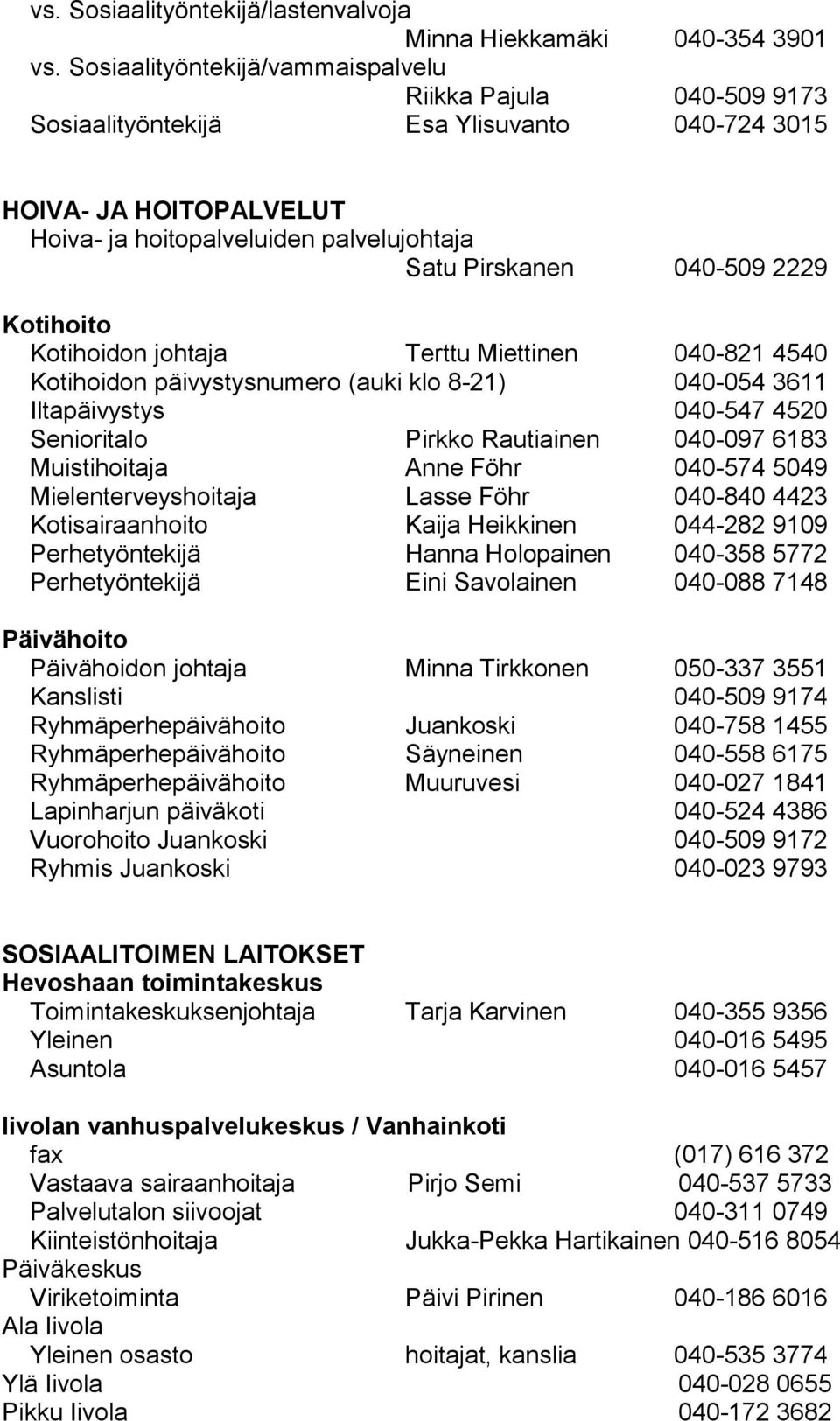 2229 Kotihoito Kotihoidon johtaja Terttu Miettinen 040-821 4540 Kotihoidon päivystysnumero (auki klo 8-21) 040-054 3611 Iltapäivystys 040-547 4520 Senioritalo Pirkko Rautiainen 040-097 6183