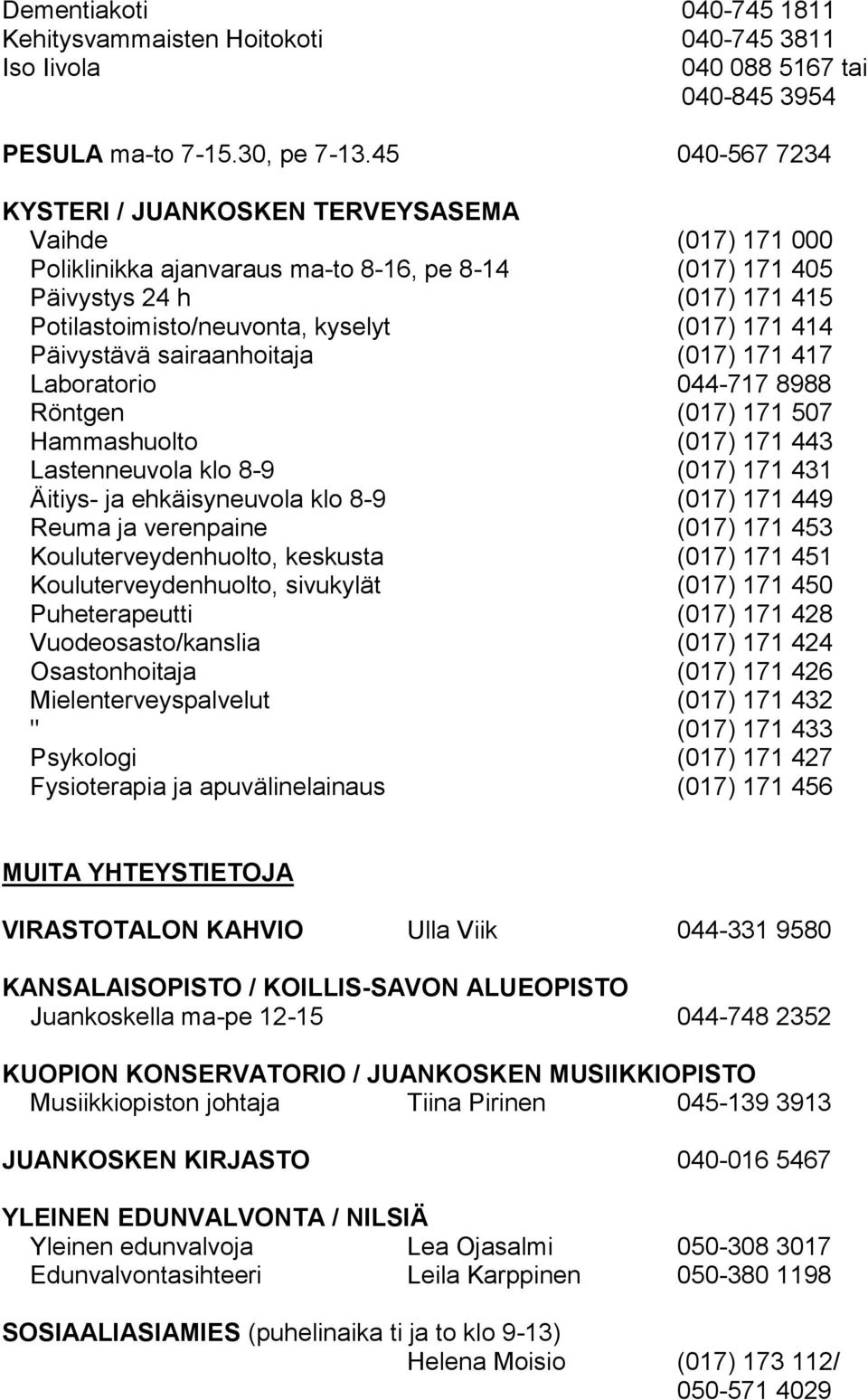 171 414 Päivystävä sairaanhoitaja (017) 171 417 Laboratorio 044-717 8988 Röntgen (017) 171 507 Hammashuolto (017) 171 443 Lastenneuvola klo 8-9 (017) 171 431 Äitiys- ja ehkäisyneuvola klo 8-9 (017)