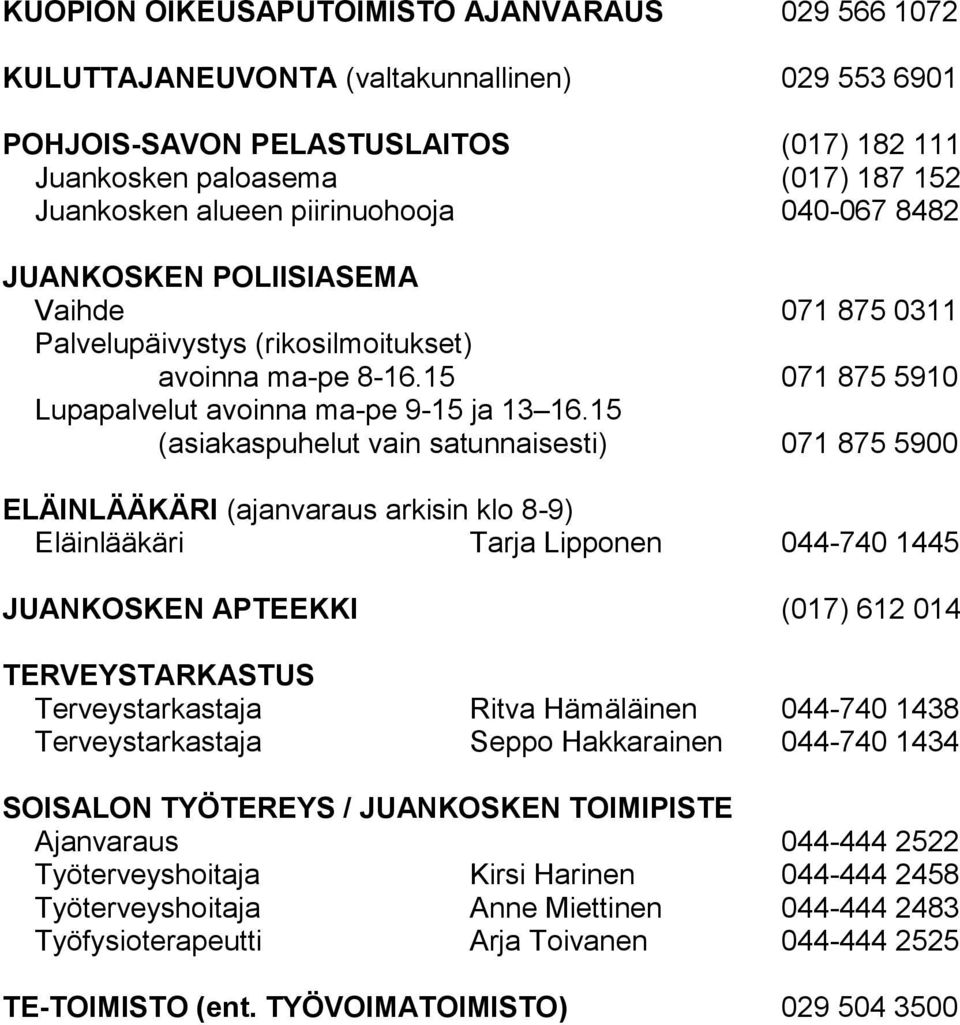 15 (asiakaspuhelut vain satunnaisesti) 071 875 5900 ELÄINLÄÄKÄRI (ajanvaraus arkisin klo 8-9) Eläinlääkäri Tarja Lipponen 044-740 1445 JUANKOSKEN APTEEKKI (017) 612 014 TERVEYSTARKASTUS