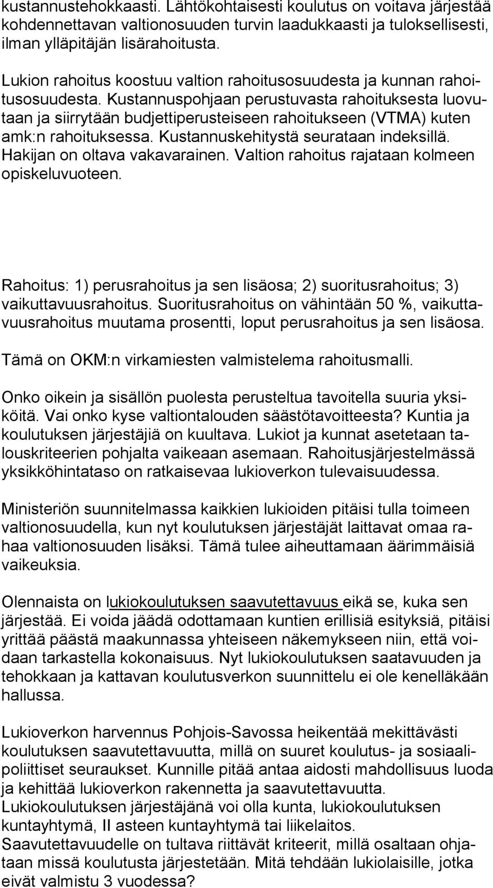 Kustannuspohjaan perustuvasta rahoituksesta luovutaan ja siirrytään budjettiperusteiseen rahoitukseen (VTMA) kuten amk:n rahoituksessa. Kustannuskehitystä seurataan indeksillä.