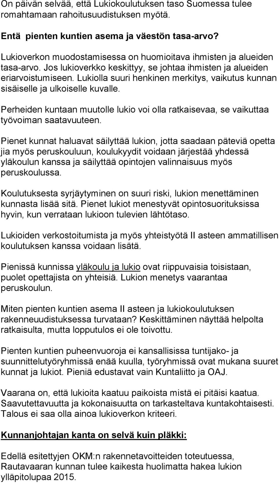 Lukiolla suuri henkinen merkitys, vaikutus kunnan sisäiselle ja ulkoiselle kuvalle. Perheiden kuntaan muutolle lukio voi olla ratkaisevaa, se vaikuttaa työvoiman saatavuuteen.