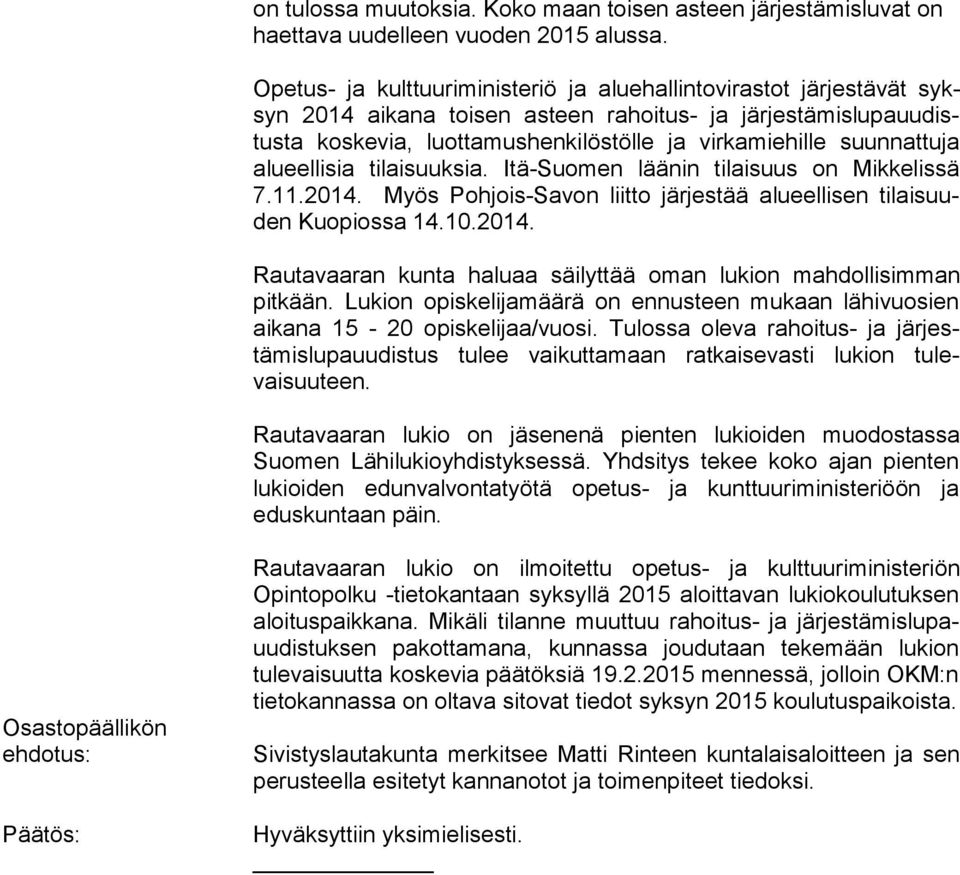 suunnattuja alueellisia tilaisuuksia. Itä-Suomen läänin tilaisuus on Mikkelissä 7.11.2014. Myös Pohjois-Savon liitto järjestää alueellisen tilaisuuden Kuopiossa 14.10.2014. Rautavaaran kunta haluaa säilyttää oman lukion mahdollisimman pitkään.