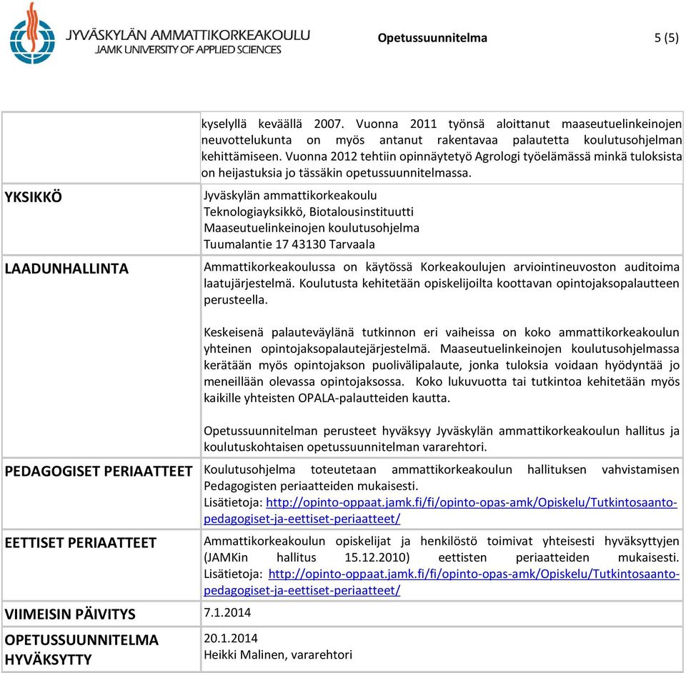 Vuonna 2012 tehtiin opinnäytetyö Agrologi työelämässä minkä tuloksista on heijastuksia jo tässäkin opetussuunnitelmassa.