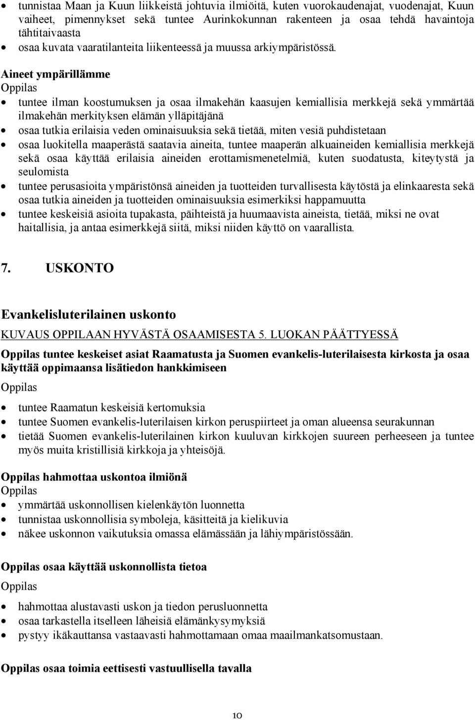 Aineet ympärillämme tuntee ilman koostumuksen ja osaa ilmakehän kaasujen kemiallisia merkkejä sekä ymmärtää ilmakehän merkityksen elämän ylläpitäjänä osaa tutkia erilaisia veden ominaisuuksia sekä
