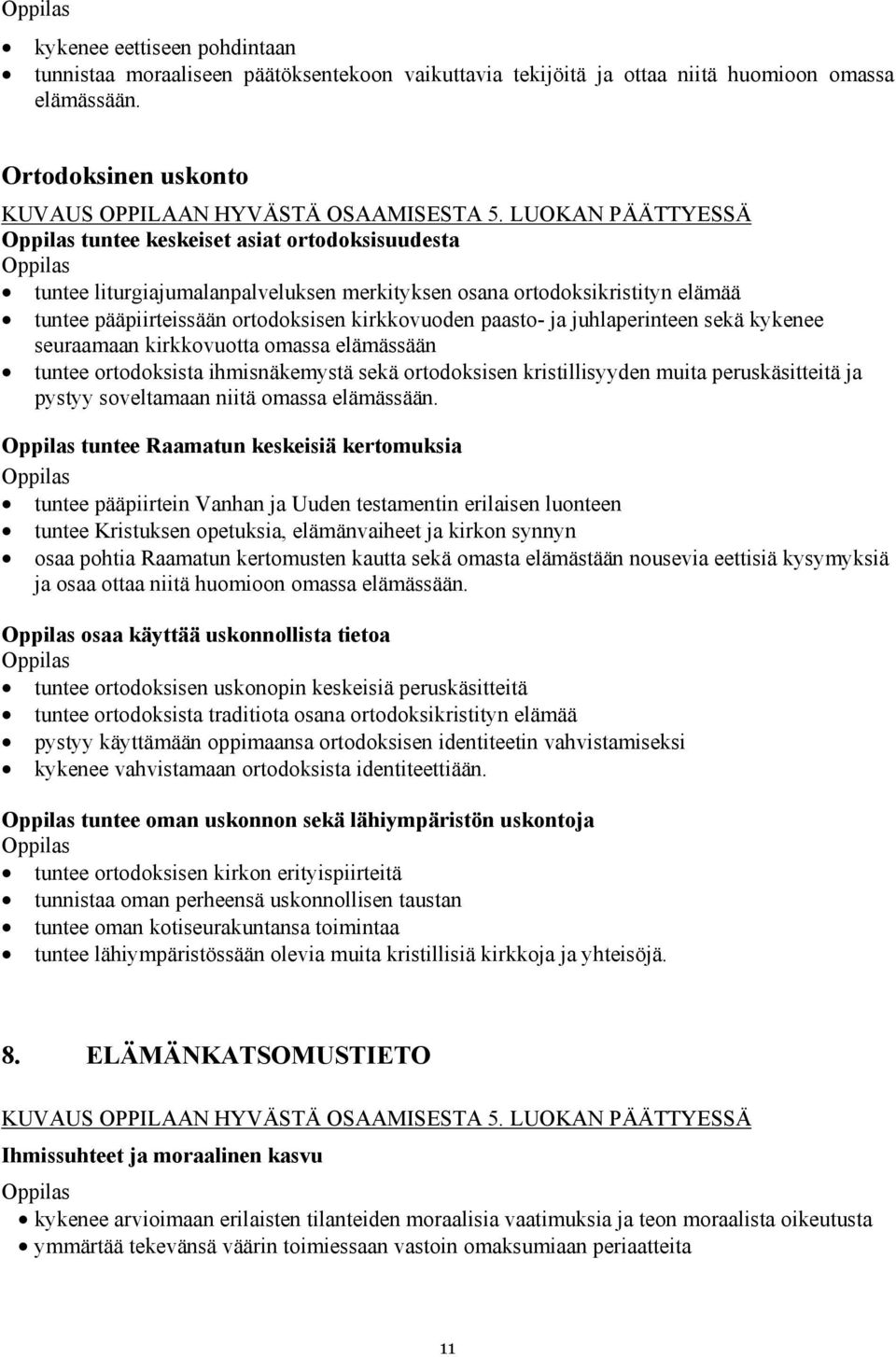 juhlaperinteen sekä kykenee seuraamaan kirkkovuotta omassa elämässään tuntee ortodoksista ihmisnäkemystä sekä ortodoksisen kristillisyyden muita peruskäsitteitä ja pystyy soveltamaan niitä omassa