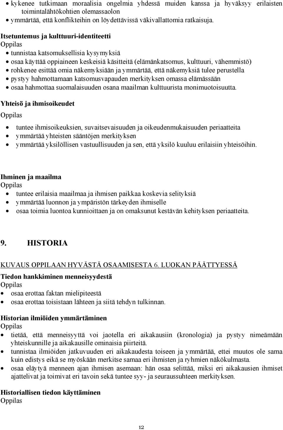 ymmärtää, että näkemyksiä tulee perustella pystyy hahmottamaan katsomusvapauden merkityksen omassa elämässään osaa hahmottaa suomalaisuuden osana maailman kulttuurista monimuotoisuutta.