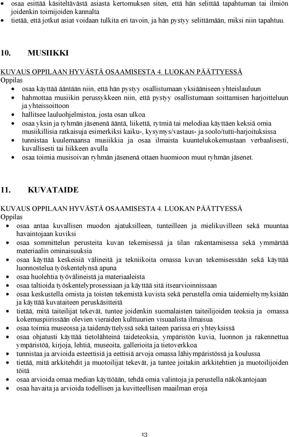 LUOKAN PÄÄTTYESSÄ osaa käyttää ääntään niin, että hän pystyy osallistumaan yksiääniseen yhteislauluun hahmottaa musiikin perussykkeen niin, että pystyy osallistumaan soittamisen harjoitteluun ja