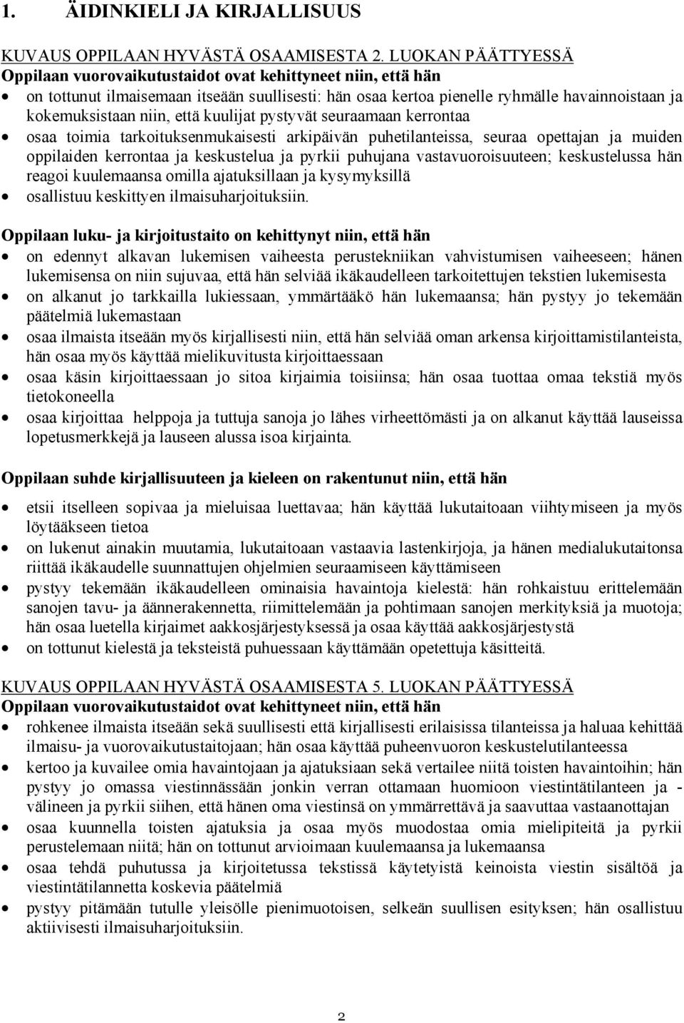 että kuulijat pystyvät seuraamaan kerrontaa osaa toimia tarkoituksenmukaisesti arkipäivän puhetilanteissa, seuraa opettajan ja muiden oppilaiden kerrontaa ja keskustelua ja pyrkii puhujana