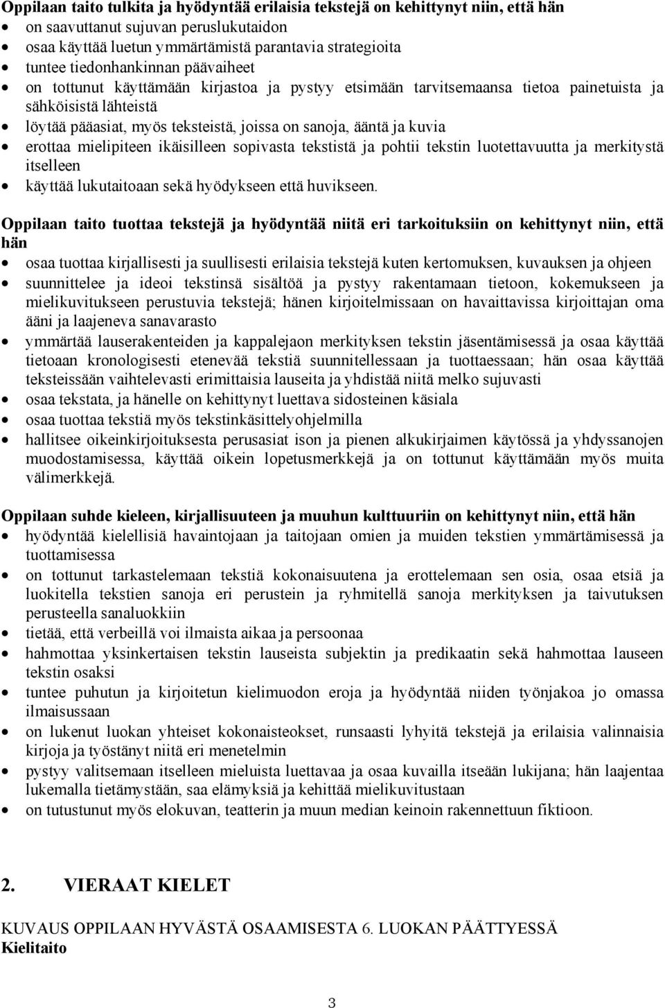 kuvia erottaa mielipiteen ikäisilleen sopivasta tekstistä ja pohtii tekstin luotettavuutta ja merkitystä itselleen käyttää lukutaitoaan sekä hyödykseen että huvikseen.