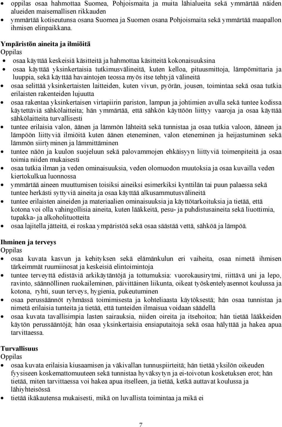 Ympäristön aineita ja ilmiöitä osaa käyttää keskeisiä käsitteitä ja hahmottaa käsitteitä kokonaisuuksina osaa käyttää yksinkertaisia tutkimusvälineitä, kuten kelloa, pituusmittoja, lämpömittaria ja