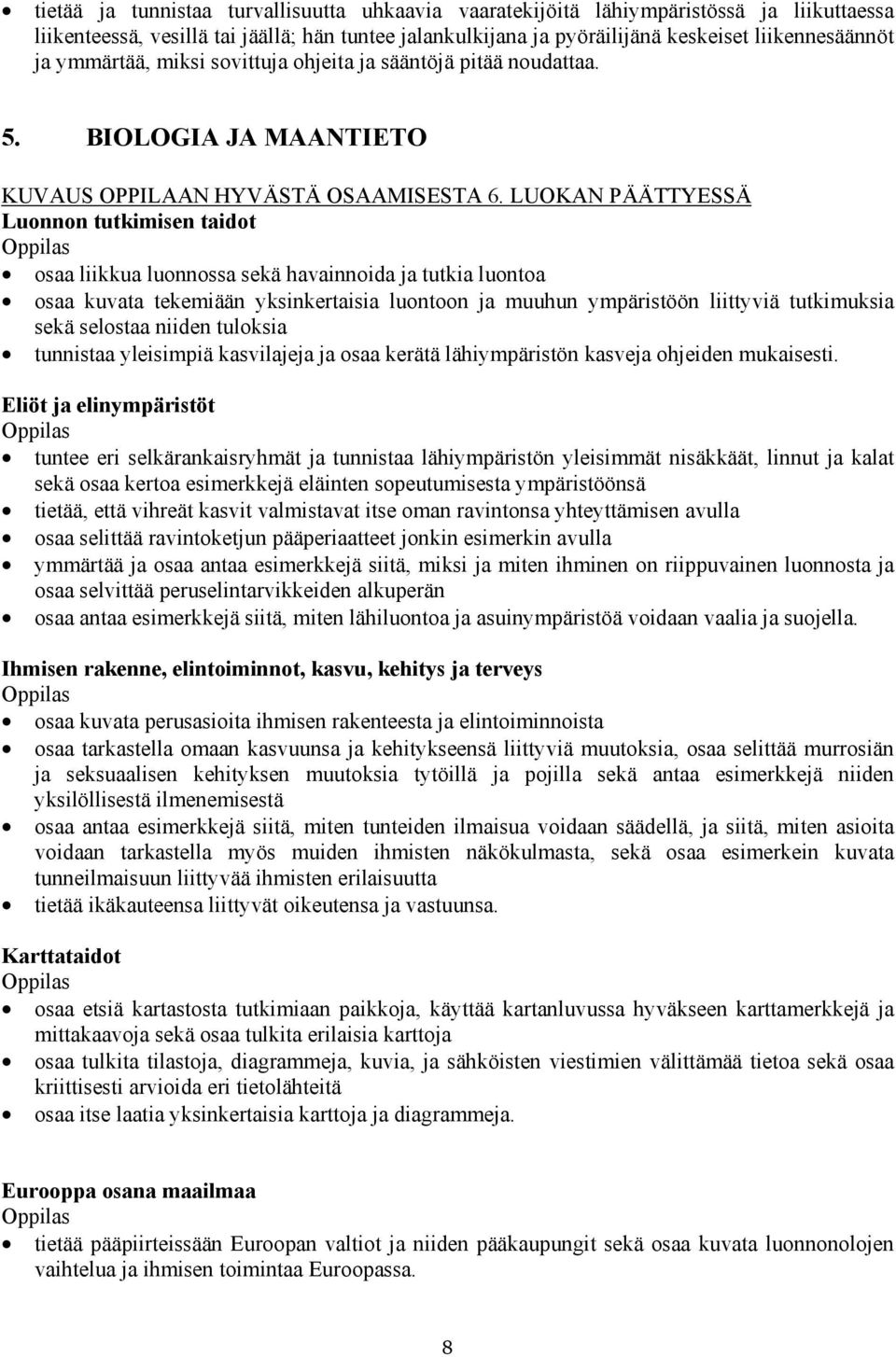 LUOKAN PÄÄTTYESSÄ Luonnon tutkimisen taidot osaa liikkua luonnossa sekä havainnoida ja tutkia luontoa osaa kuvata tekemiään yksinkertaisia luontoon ja muuhun ympäristöön liittyviä tutkimuksia sekä