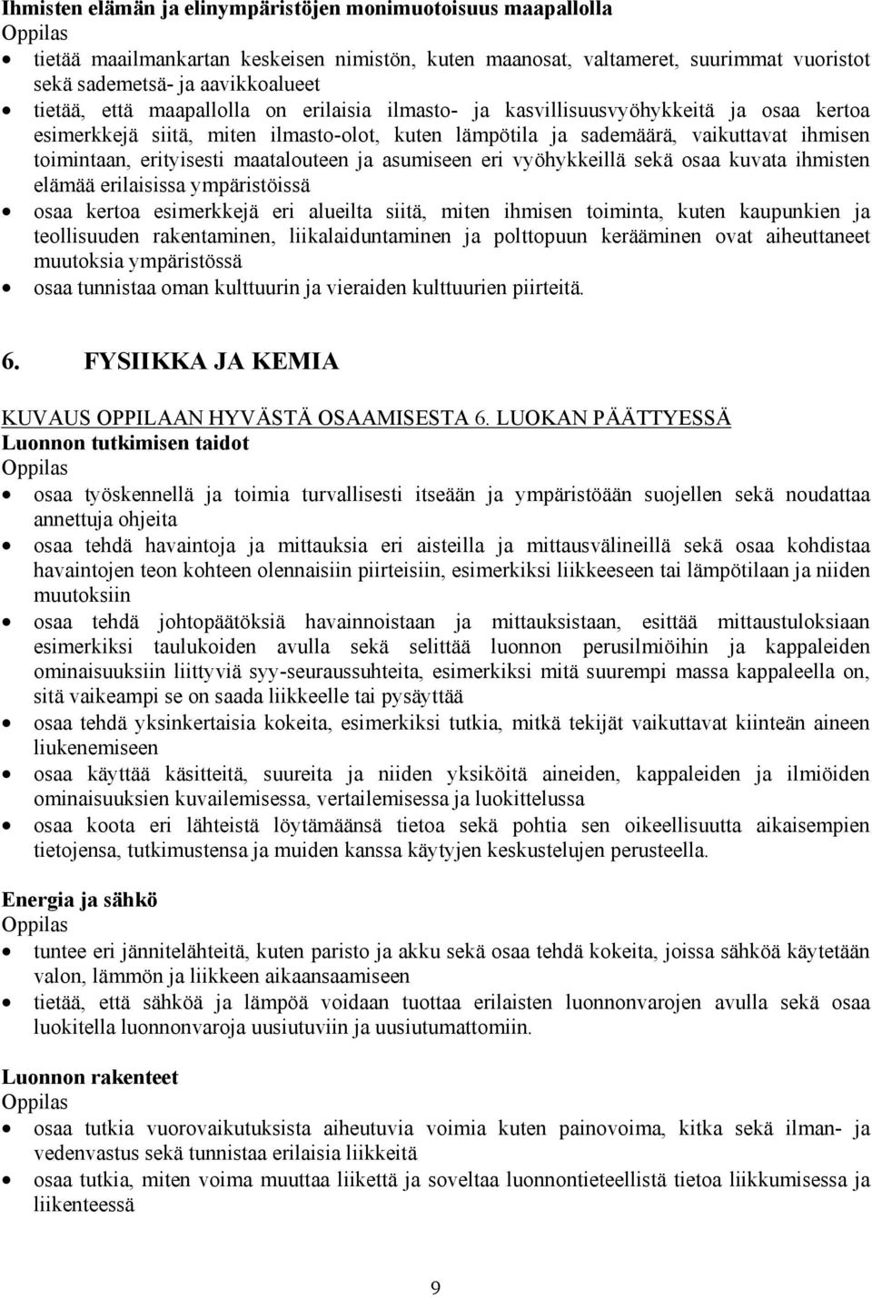 maatalouteen ja asumiseen eri vyöhykkeillä sekä osaa kuvata ihmisten elämää erilaisissa ympäristöissä osaa kertoa esimerkkejä eri alueilta siitä, miten ihmisen toiminta, kuten kaupunkien ja