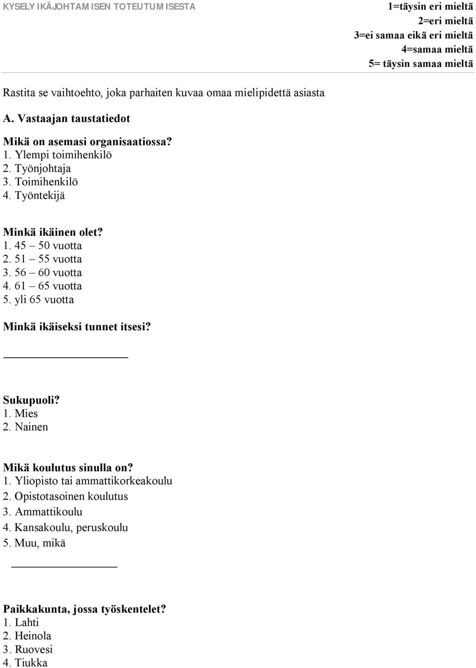 61 65 vuotta 5. yli 65 vuotta Minkä ikäiseksi tunnet itsesi? Sukupuoli? 1. Mies 2. Nainen Mikä koulutus sinulla on? 1. Yliopisto tai ammattikorkeakoulu 2.