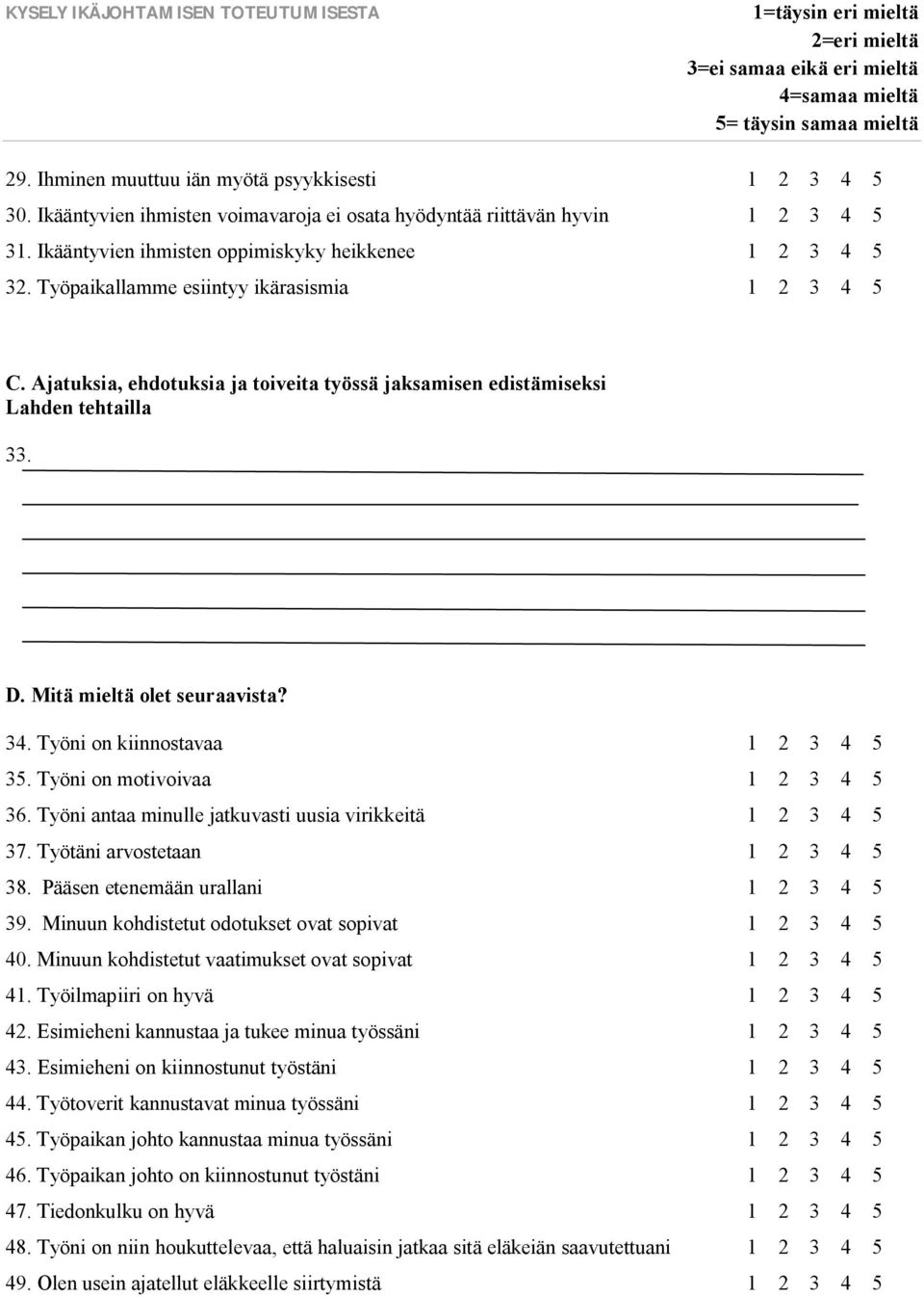 Työni on kiinnostavaa 1 2 3 4 5 35. Työni on motivoivaa 1 2 3 4 5 36. Työni antaa minulle jatkuvasti uusia virikkeitä 1 2 3 4 5 37. Työtäni arvostetaan 1 2 3 4 5 38.