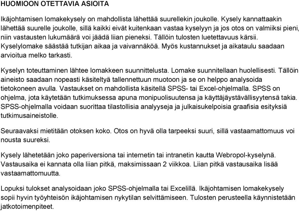 Tällöin tulosten luetettavuus kärsii. Kyselylomake säästää tutkijan aikaa ja vaivannäköä. Myös kustannukset ja aikataulu saadaan arvioitua melko tarkasti.