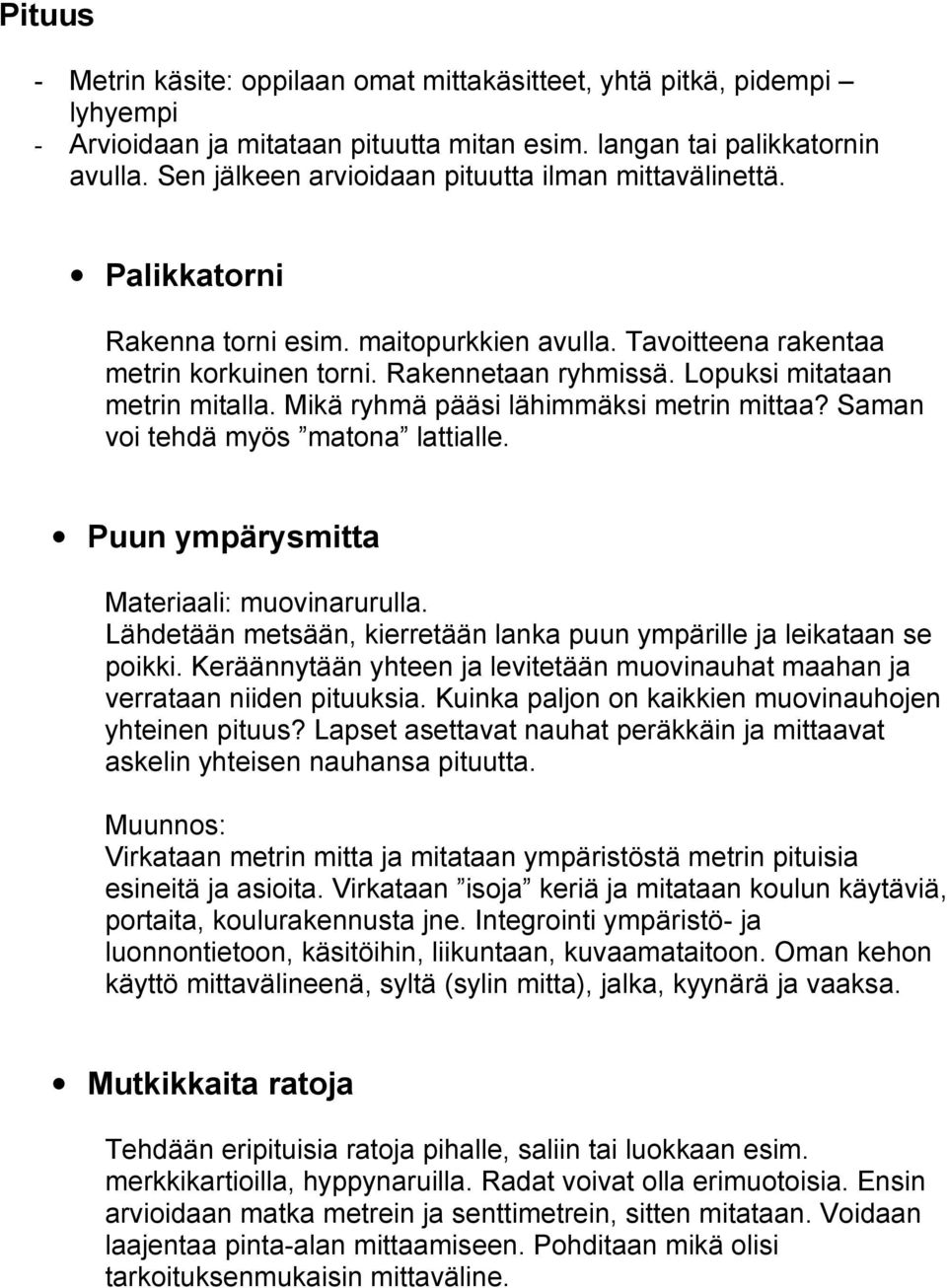 Lopuksi mitataan metrin mitalla. Mikä ryhmä pääsi lähimmäksi metrin mittaa? Saman voi tehdä myös matona lattialle. Puun ympärysmitta Materiaali: muovinarurulla.