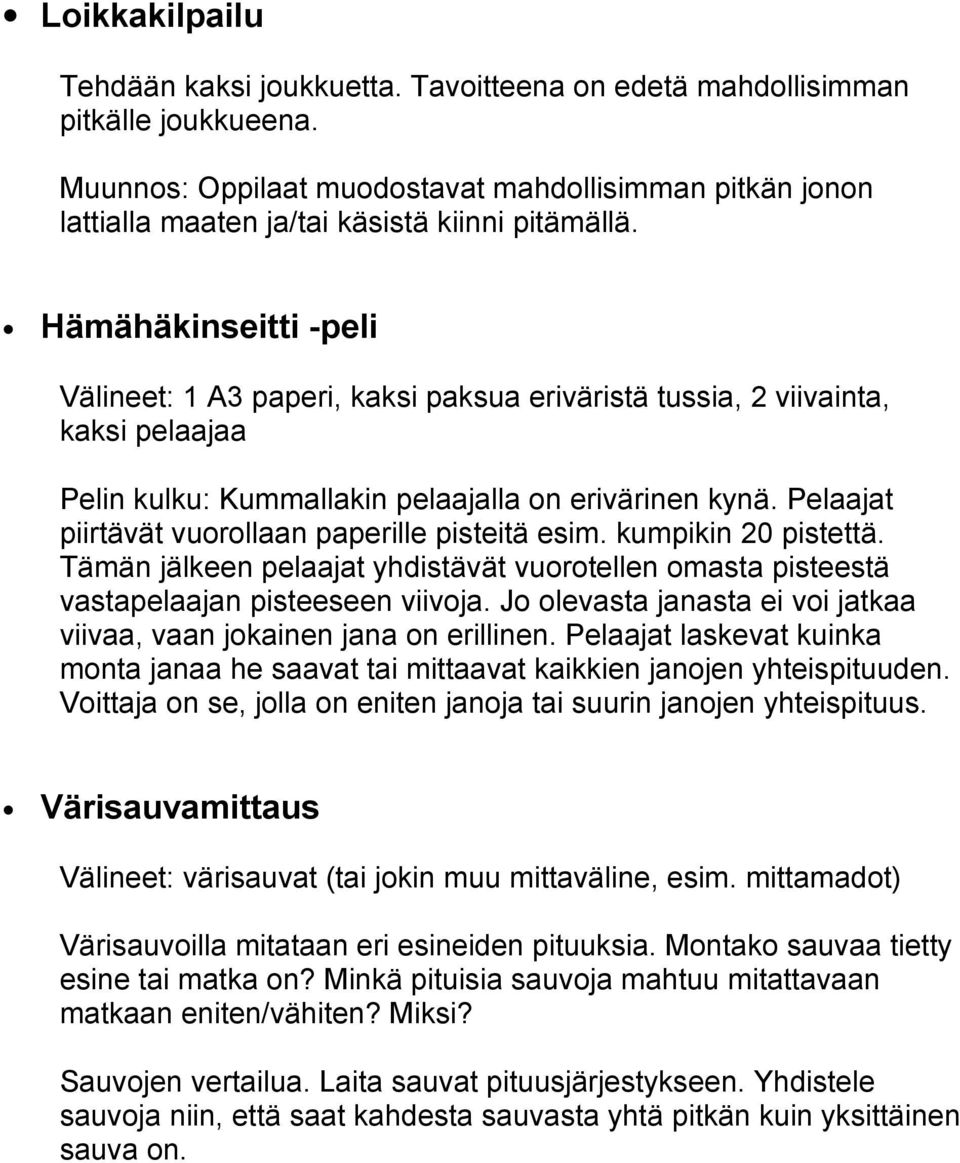 Hämähäkinseitti -peli Välineet: 1 A3 paperi, kaksi paksua eriväristä tussia, 2 viivainta, kaksi pelaajaa Pelin kulku: Kummallakin pelaajalla on erivärinen kynä.