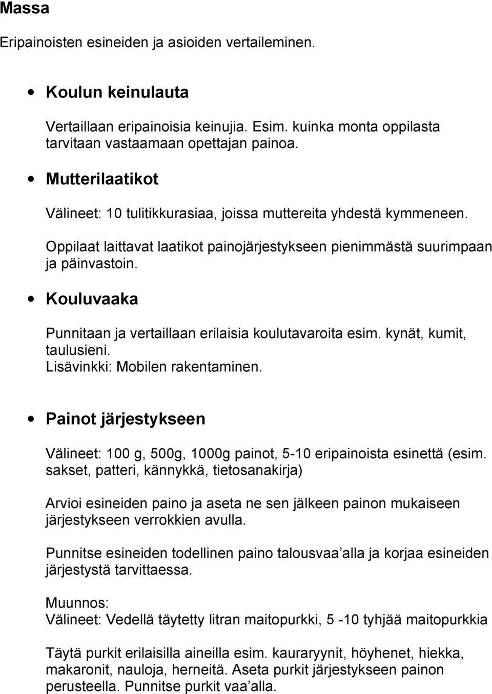 Kouluvaaka Punnitaan ja vertaillaan erilaisia koulutavaroita esim. kynät, kumit, taulusieni. Lisävinkki: Mobilen rakentaminen.