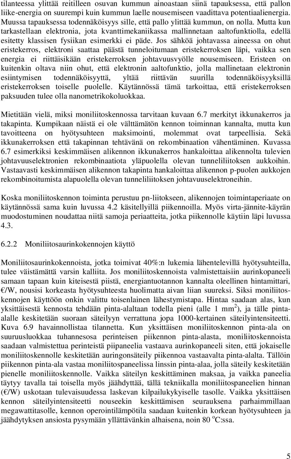 Mutta kun tarkastellaan elektronia, jota kvanttimekaniikassa mallinnetaan aaltofunktiolla, edellä esitetty klassisen fysiikan esimerkki ei päde.