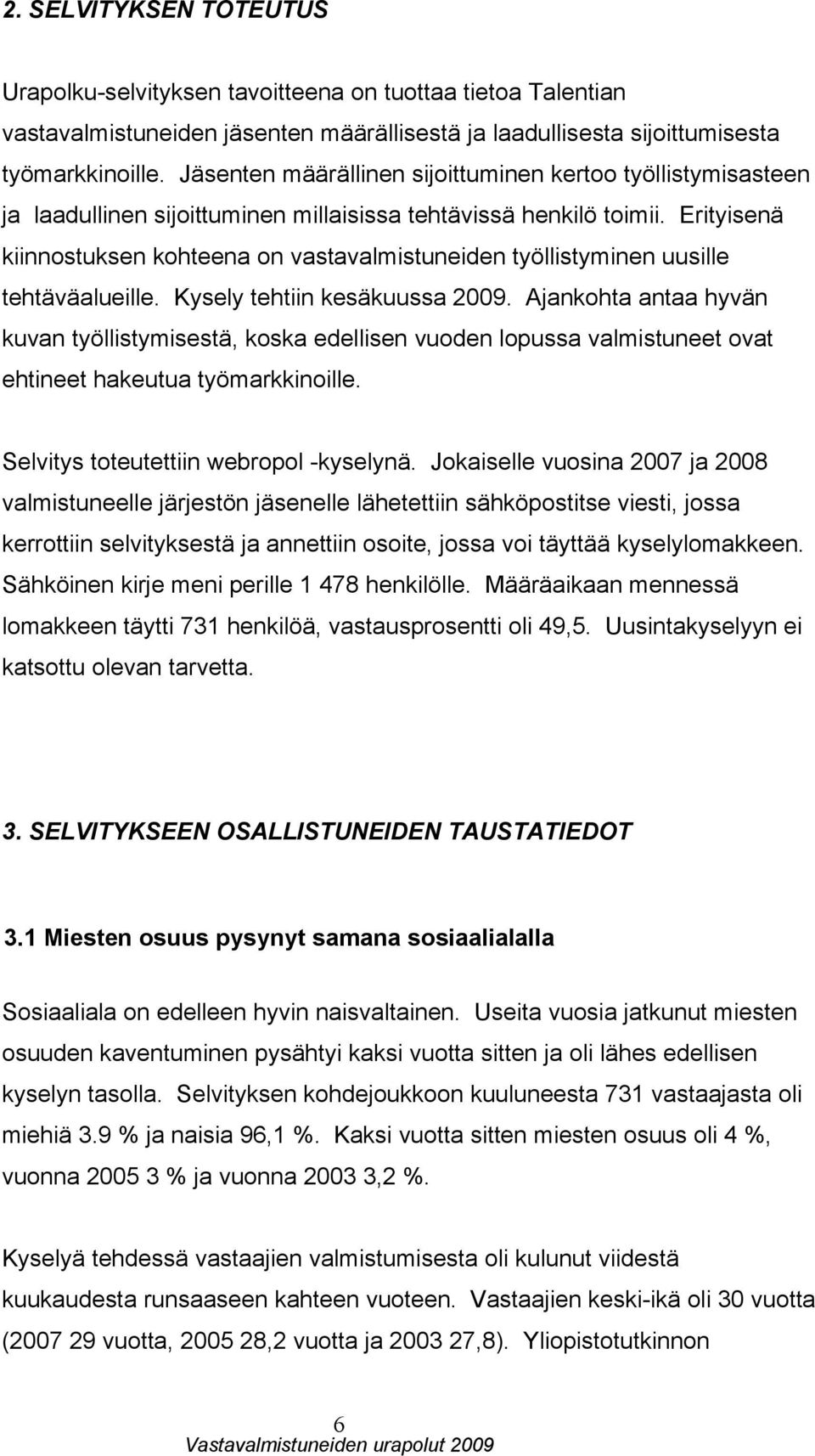 Erityisenä kiinnostuksen kohteena on vastavalmistuneiden työllistyminen uusille tehtäväalueille. Kysely tehtiin kesäkuussa 2009.