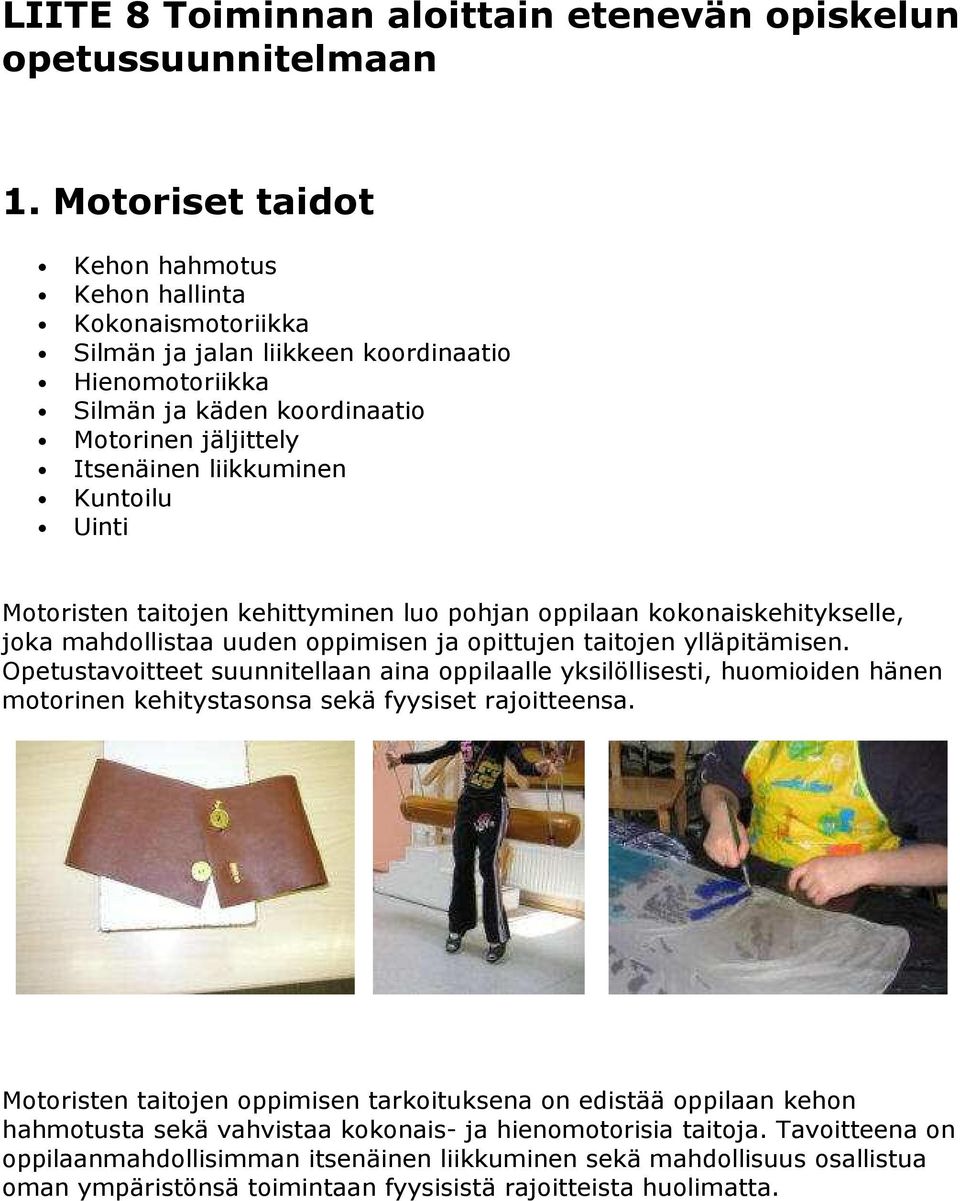 Kuntoilu Uinti Motoristen taitojen kehittyminen luo pohjan oppilaan kokonaiskehitykselle, joka mahdollistaa uuden oppimisen ja opittujen taitojen ylläpitämisen.