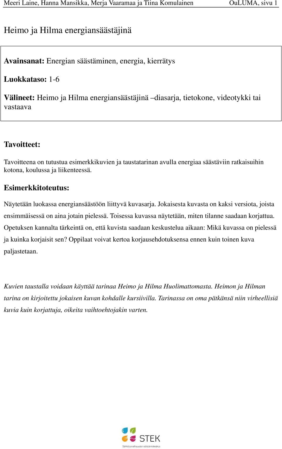 ja liikenteessä. Esimerkkitoteutus: Näytetään luokassa energiansäästöön liittyvä kuvasarja. Jokaisesta kuvasta on kaksi versiota, joista ensimmäisessä on aina jotain pielessä.