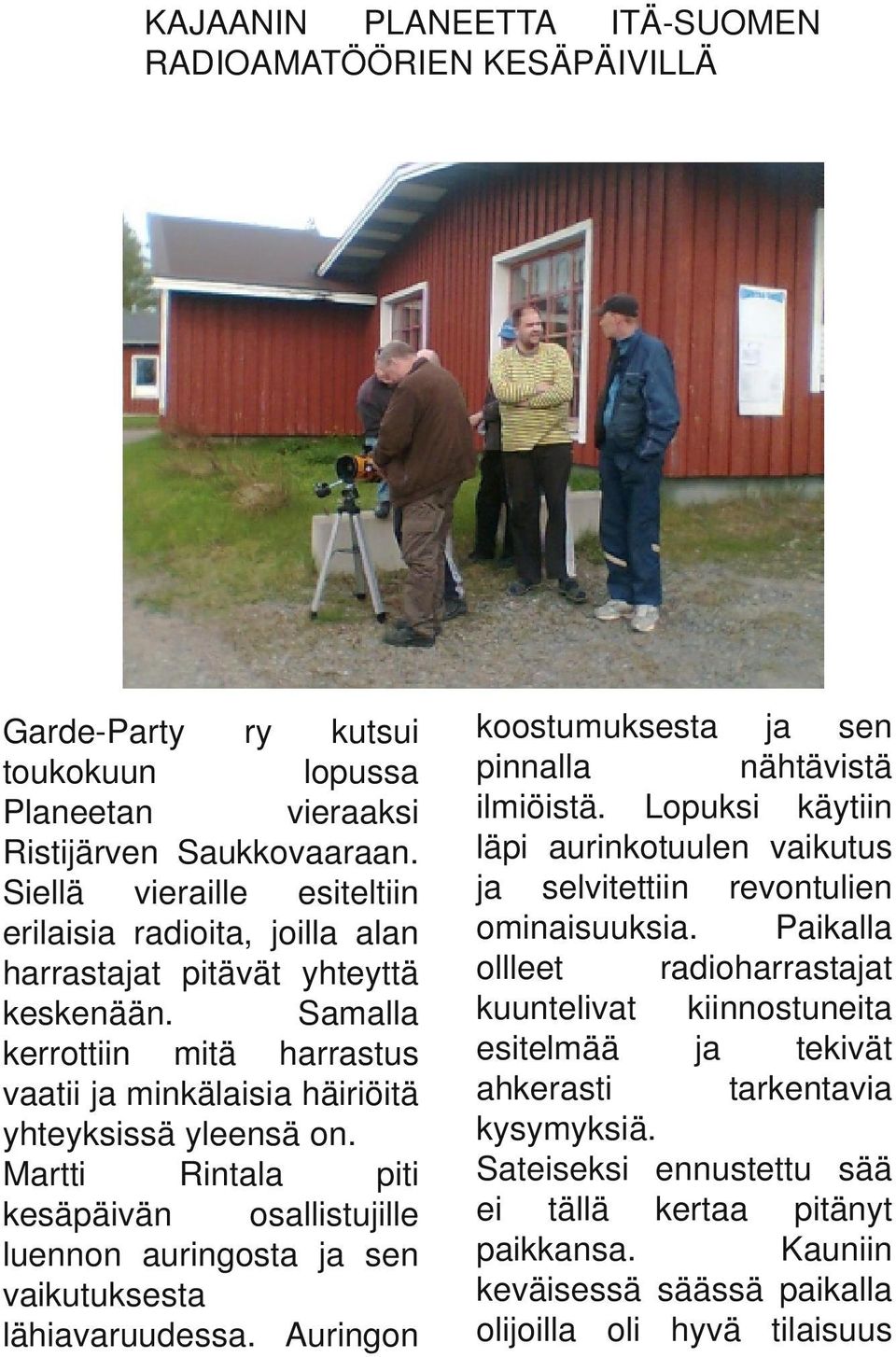 Martti Rintala piti kesäpäivän osallistujille luennon auringosta sen vaikutuksesta lähiavaruudessa. Auringon koostumuksesta sen pinnalla nähtävistä ilmiöistä.