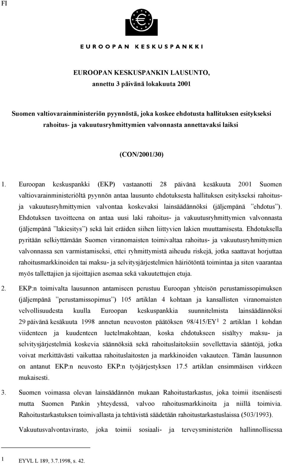 Euroopan keskuspankki (EKP) vastaanotti 28 päivänä kesäkuuta 2001 Suomen valtiovarainministeriöltä pyynnön antaa lausunto ehdotuksesta hallituksen esitykseksi rahoitusja vakuutusryhmittymien