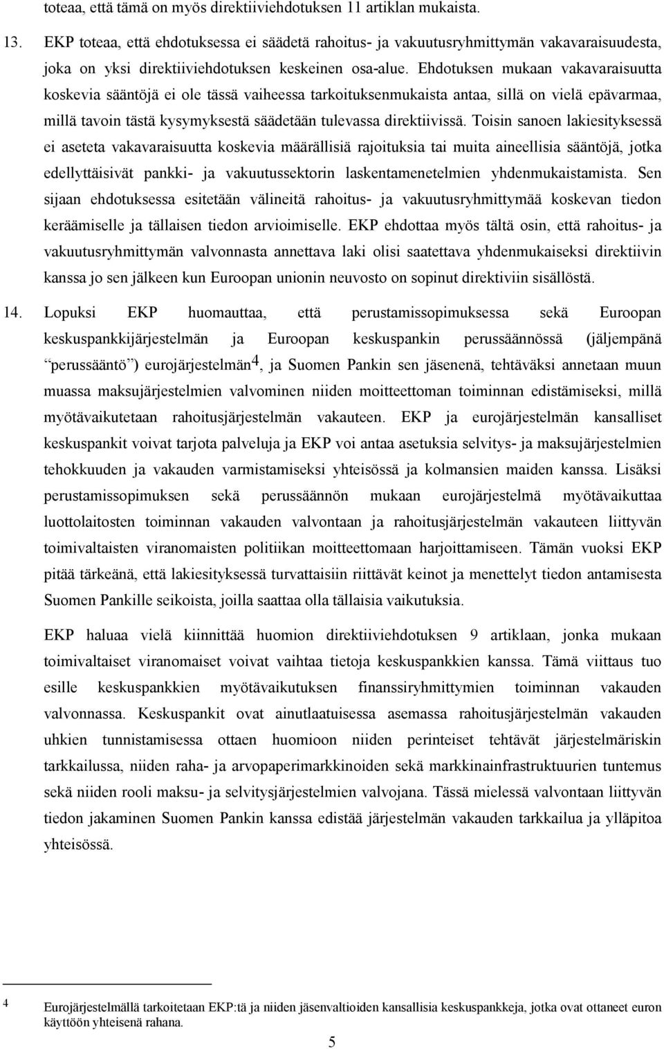 Ehdotuksen mukaan vakavaraisuutta koskevia sääntöjä ei ole tässä vaiheessa tarkoituksenmukaista antaa, sillä on vielä epävarmaa, millä tavoin tästä kysymyksestä säädetään tulevassa direktiivissä.