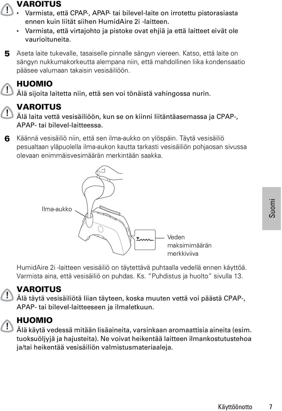 Katso, että laite on sängyn nukkumakorkeutta alempana niin, että mahdollinen liika kondensaatio pääsee valumaan takaisin vesisäiliöön.