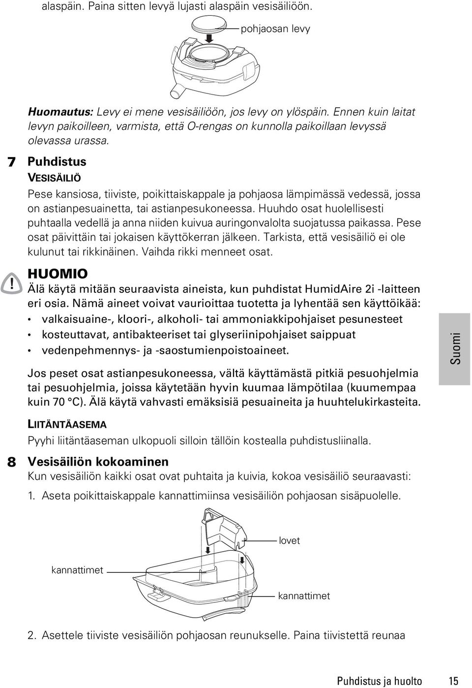 7 Puhdistus VESISÄILIÖ Pese kansiosa, tiiviste, poikittaiskappale ja pohjaosa lämpimässä vedessä, jossa on astianpesuainetta, tai astianpesukoneessa.